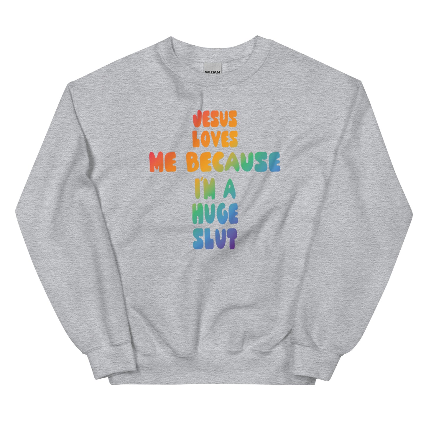 Jesus Loves Me Because I'm a Huge Slut Unisex Sweatshirt