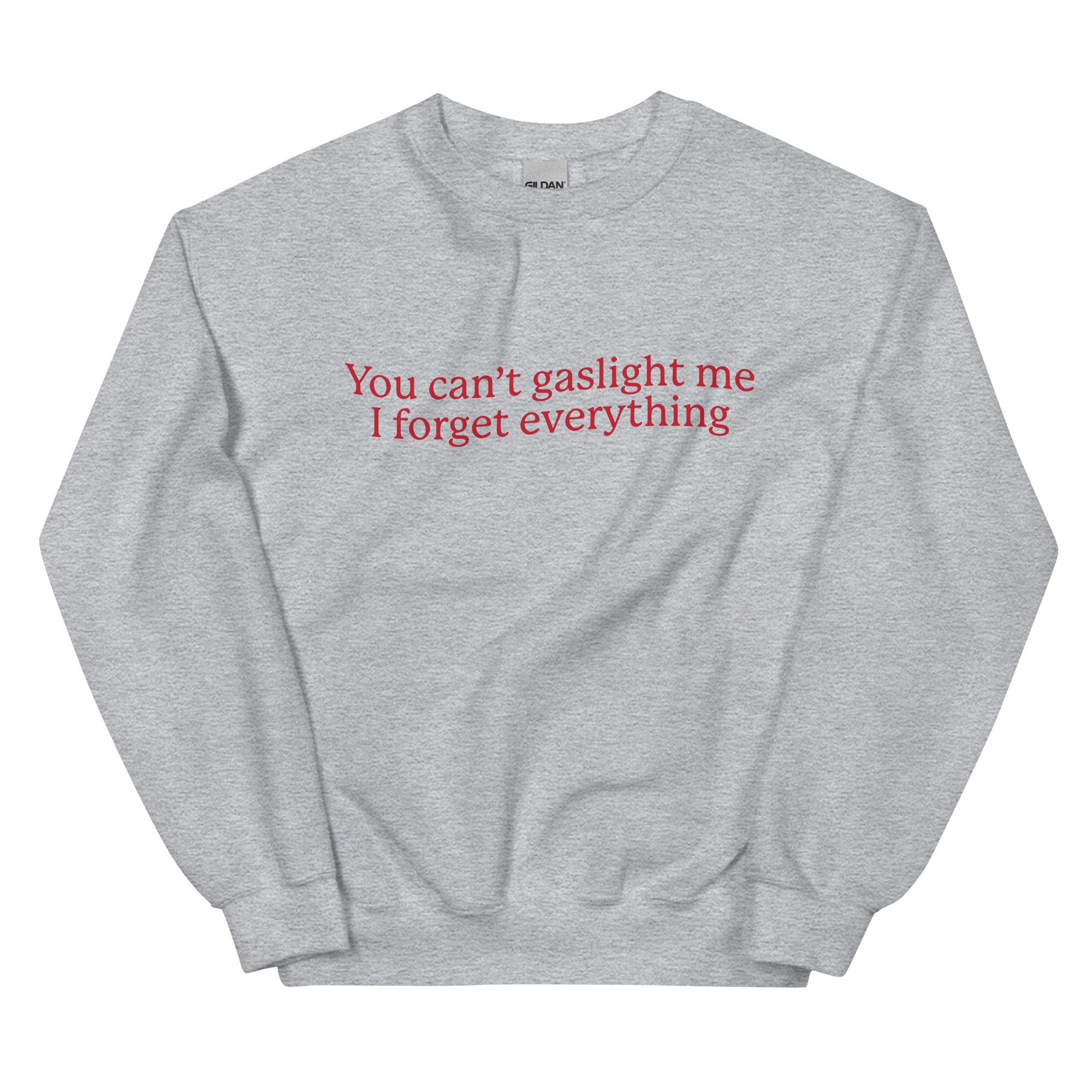 You Can't Gaslight Me I Forget Everything Unisex Sweatshirt