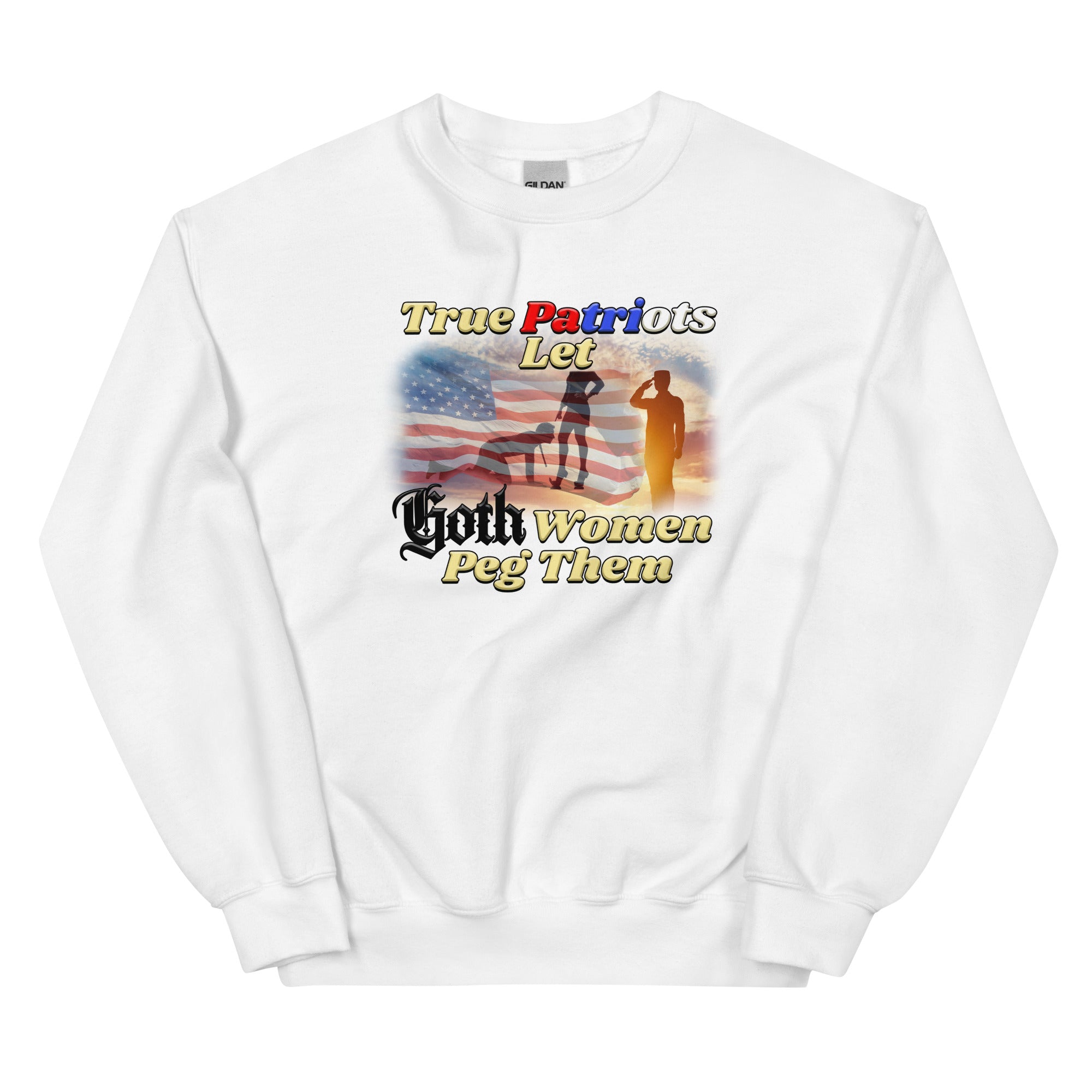 True Patriots Let Goth Women Peg Them Unisex Sweatshirt