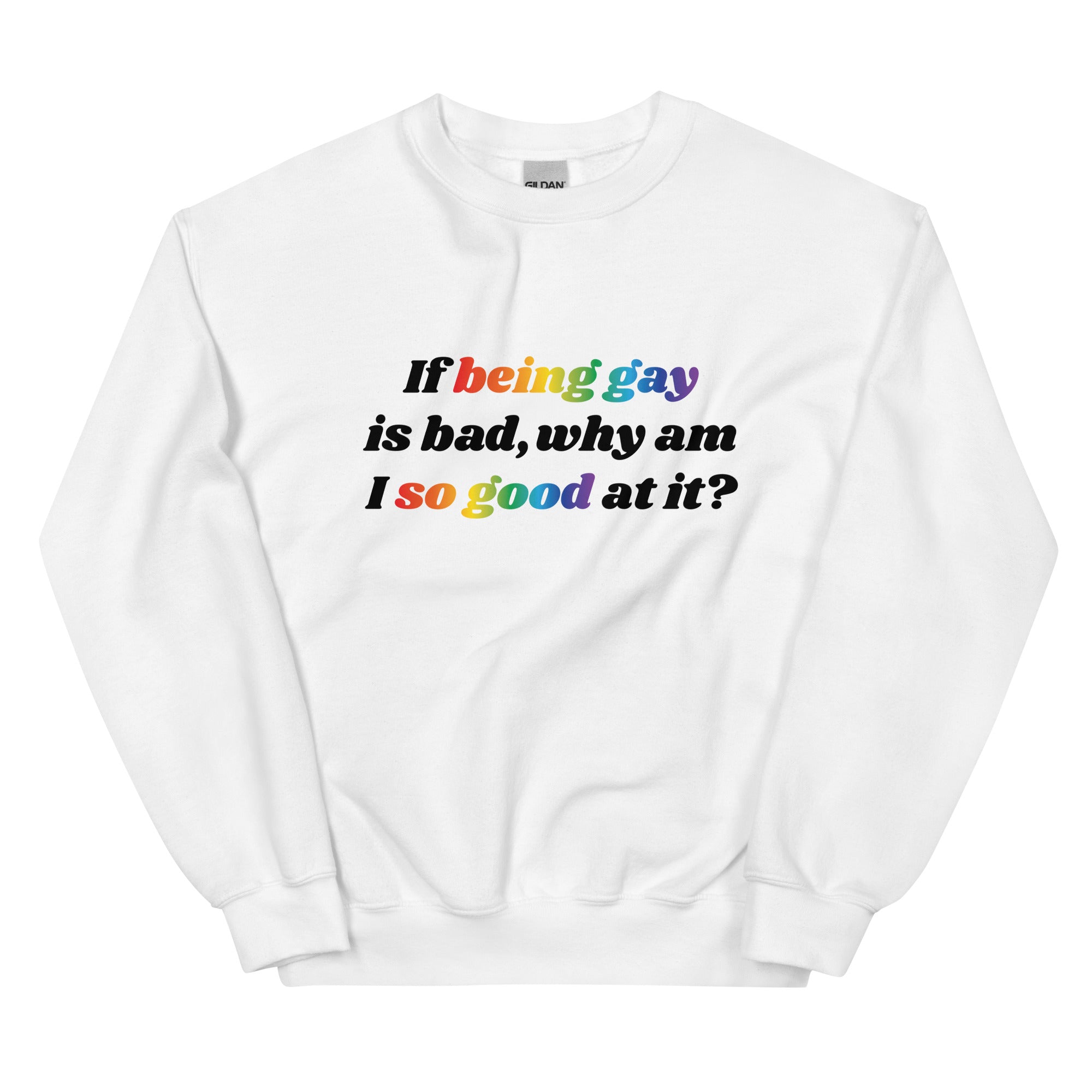 If Being Gay is Bad Why Am I So Good at It Unisex Sweatshirt