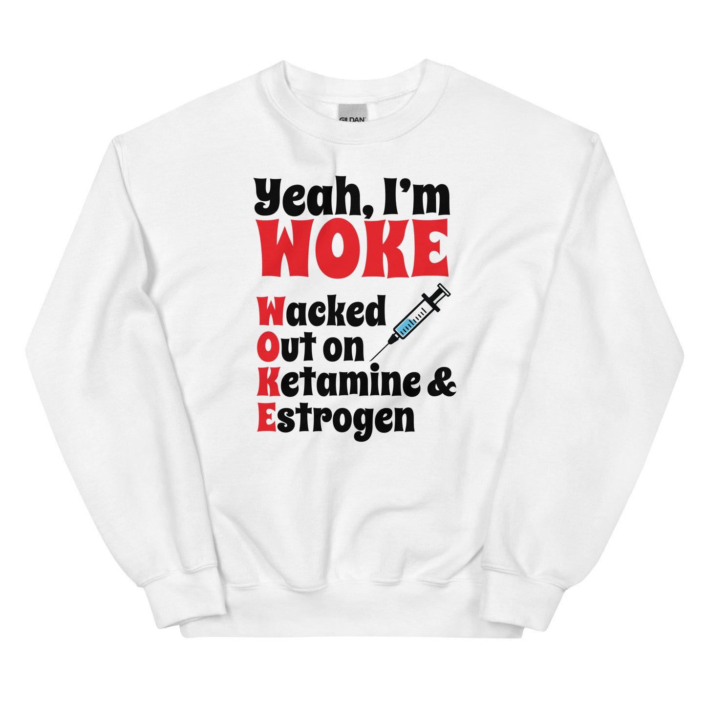 Yeah I'm Woke (Waked Out on Ketamine & Estrogen) Unisex Sweatshirt