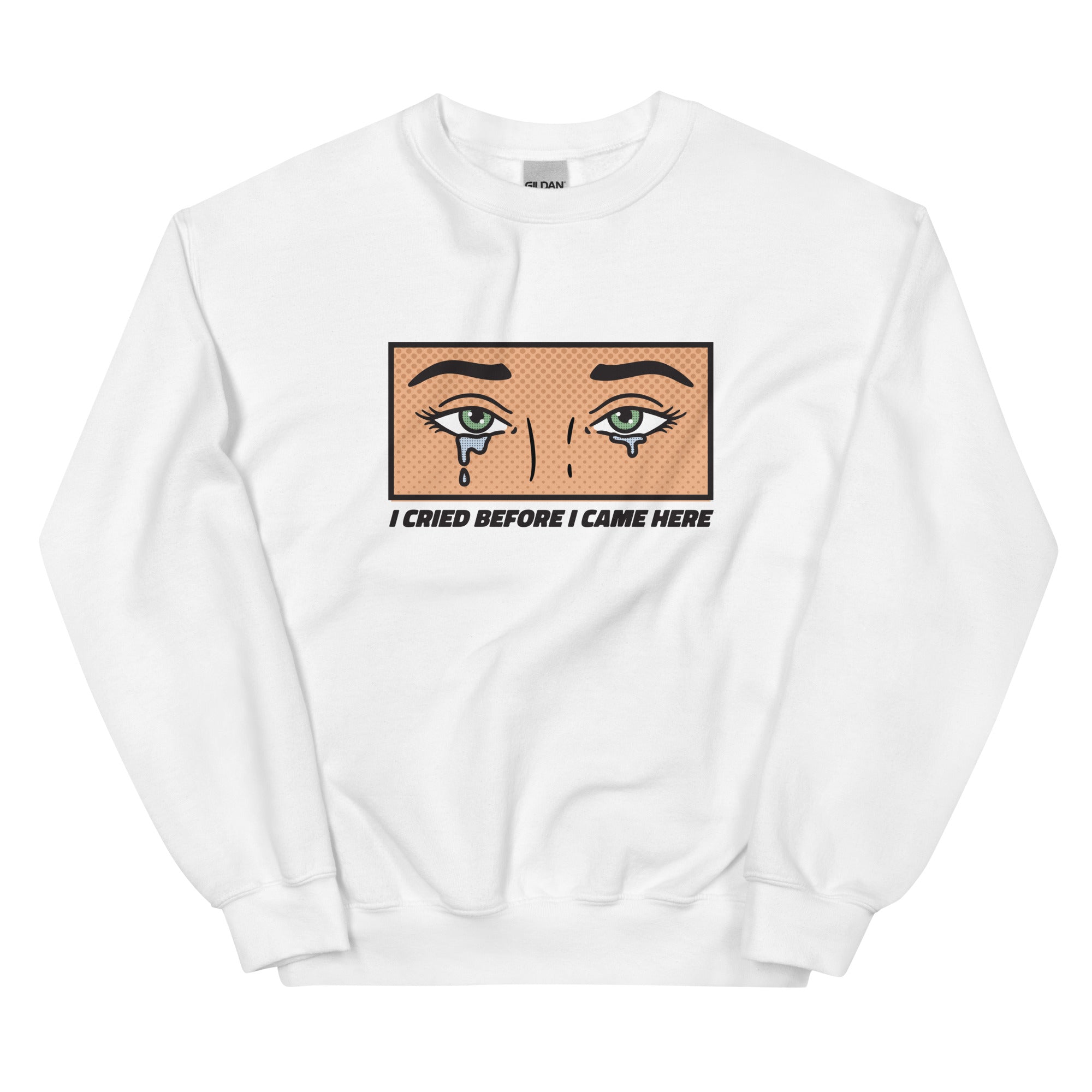 I Cried Before I Came Here Unisex Sweatshirt