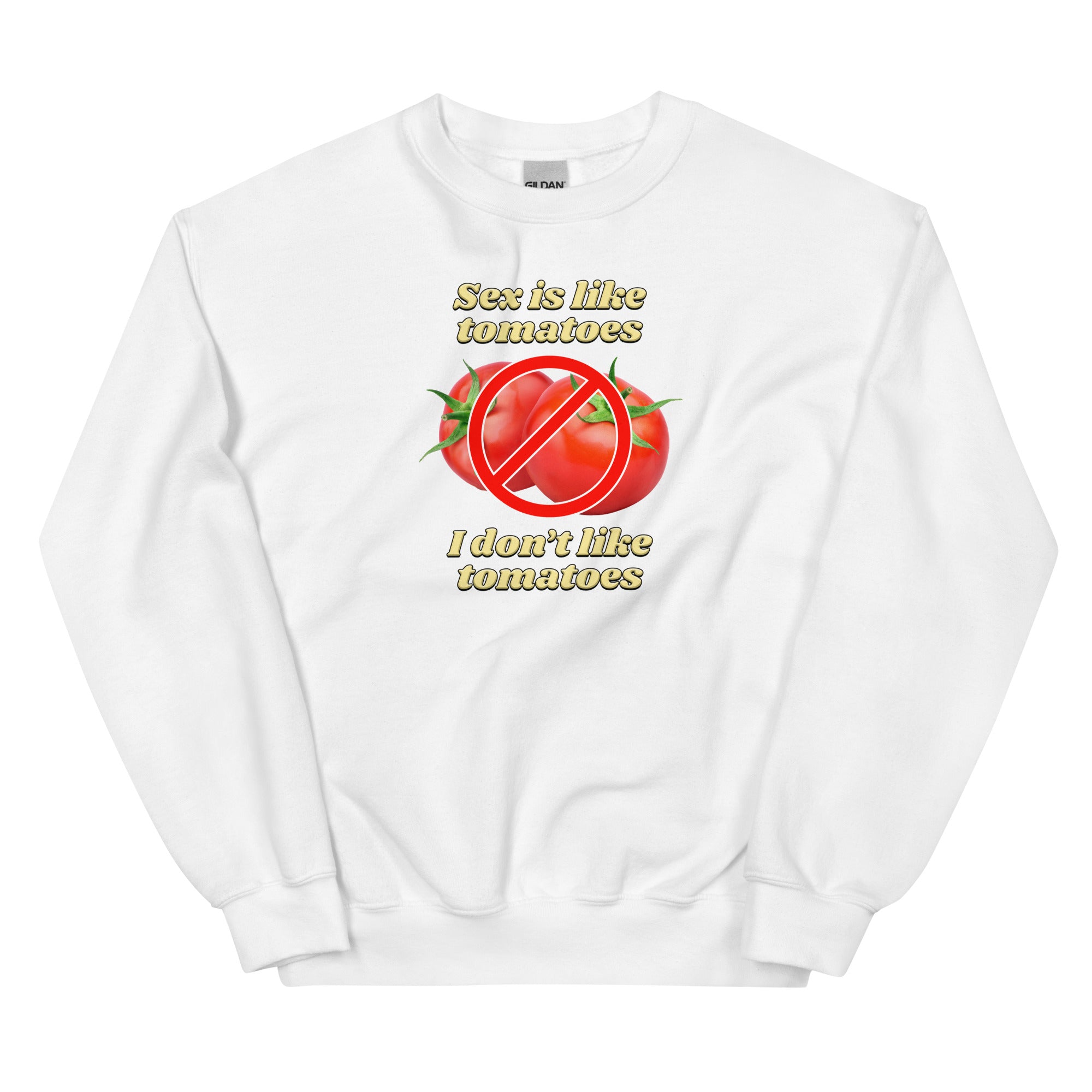 Sex is Like Tomatoes I Don't Like Tomatoes Unisex Sweatshirt