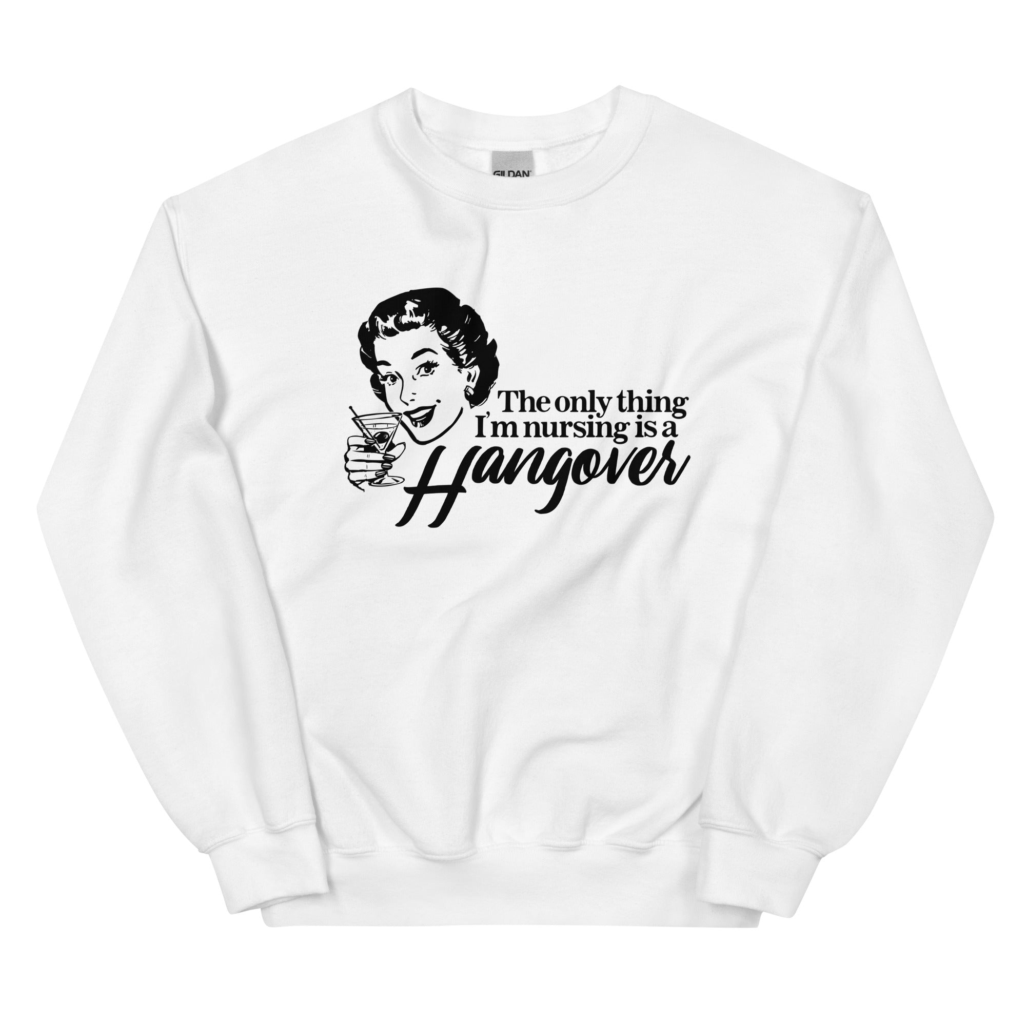 The Only Thing I'm Nursing is a Hangover Unisex Sweatshirt