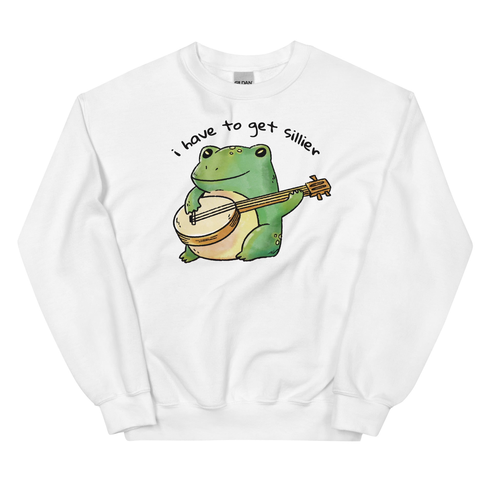 I Have to Get Sillier Unisex Sweatshirt