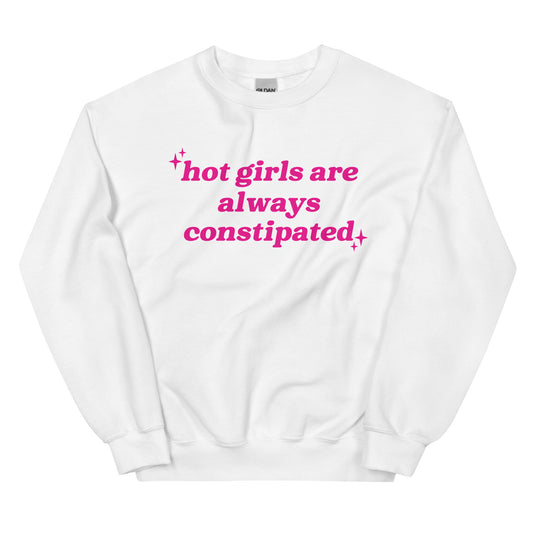 Hot Girls Are Always Constipated Unisex Sweatshirt