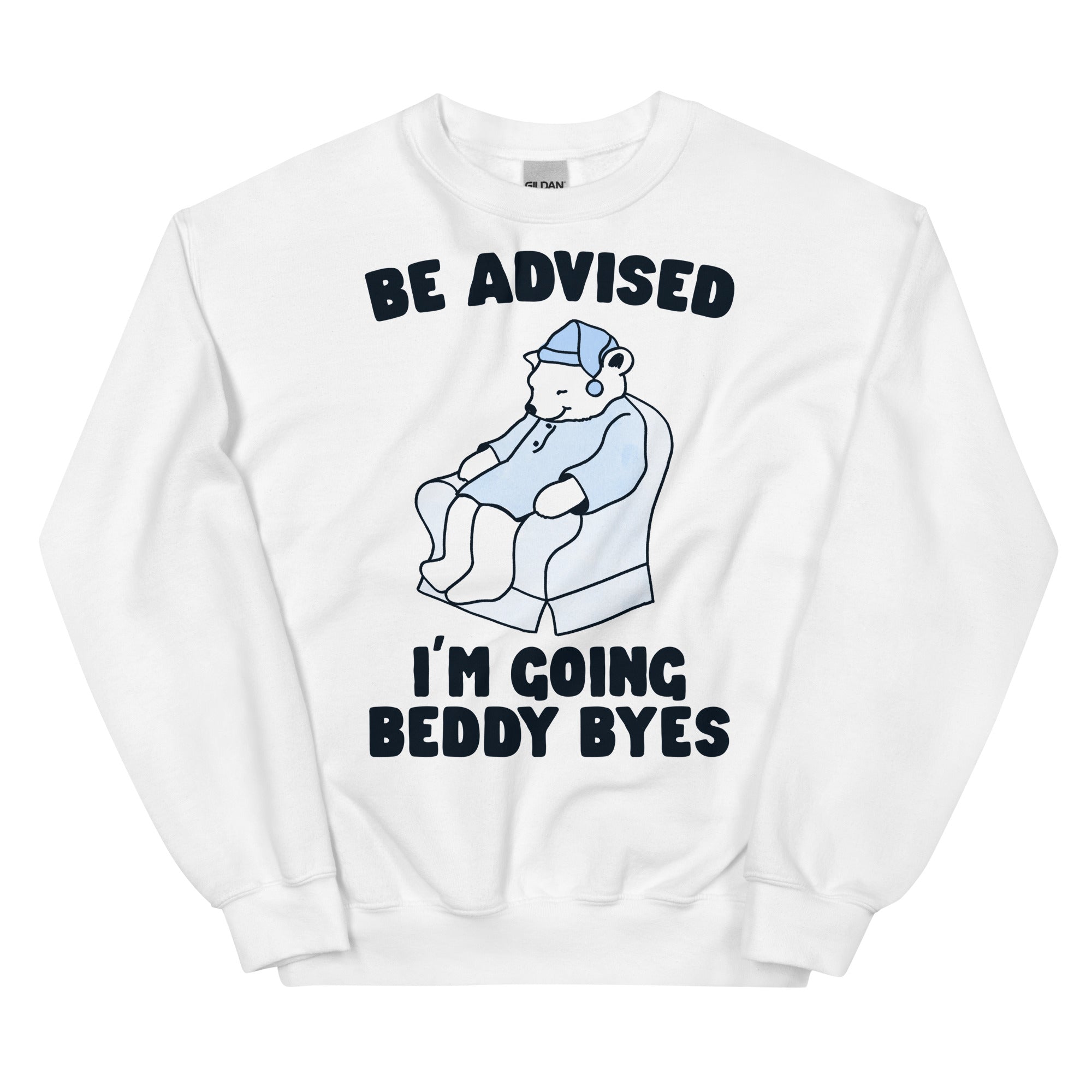 Be Advised I'm Going Beddy Byes Unisex Sweatshirt