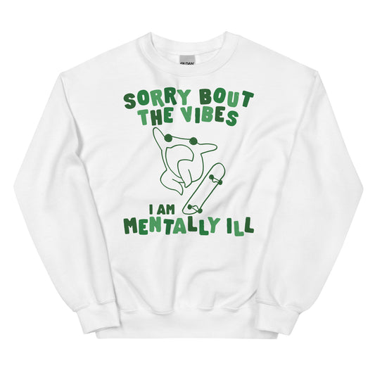 Sorry About The Vibes I'm Mentally Ill Unisex Sweatshirt
