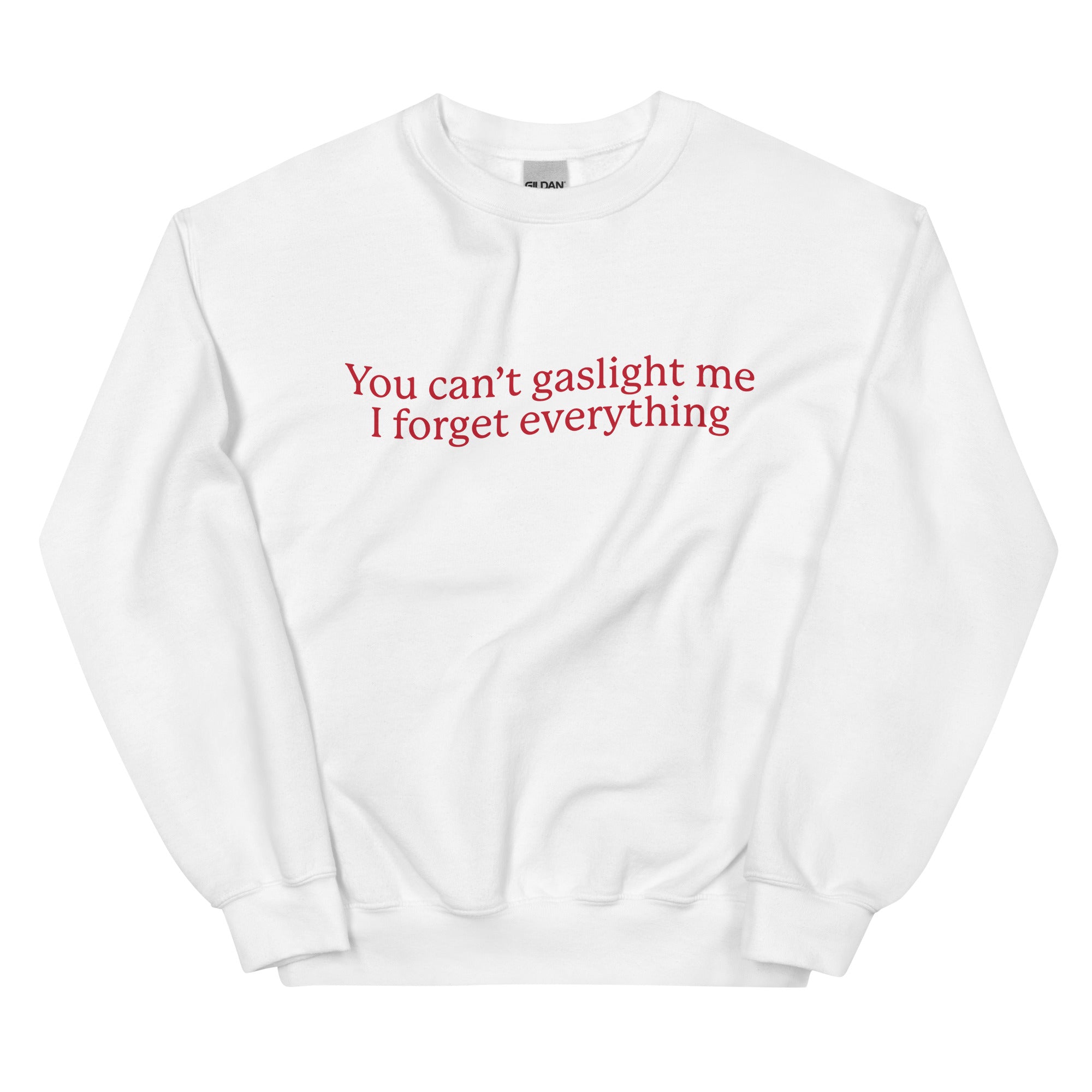 You Can't Gaslight Me I Forget Everything Unisex Sweatshirt