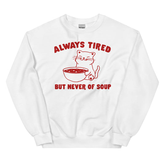 Always Tired But Never of Soup Unisex Sweatshirt