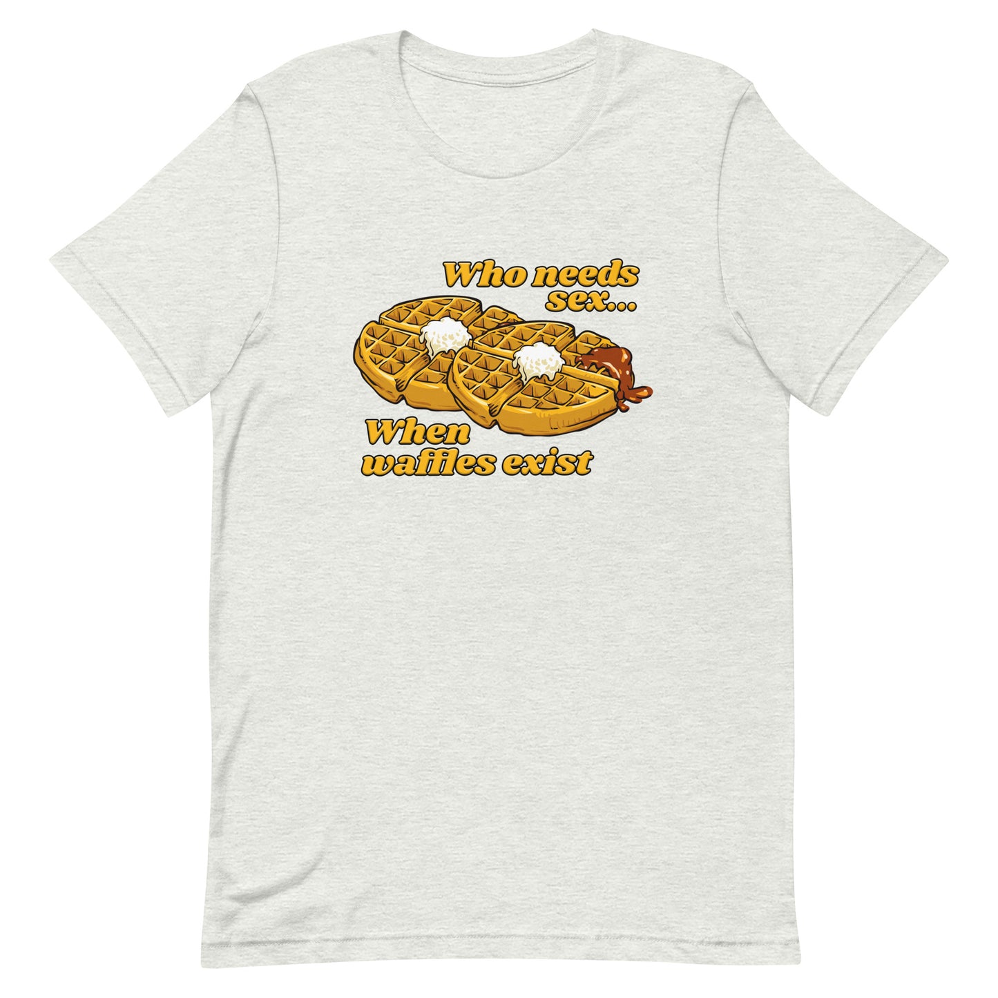 Who Needs Sex When Waffles Exist Unisex t-shirt