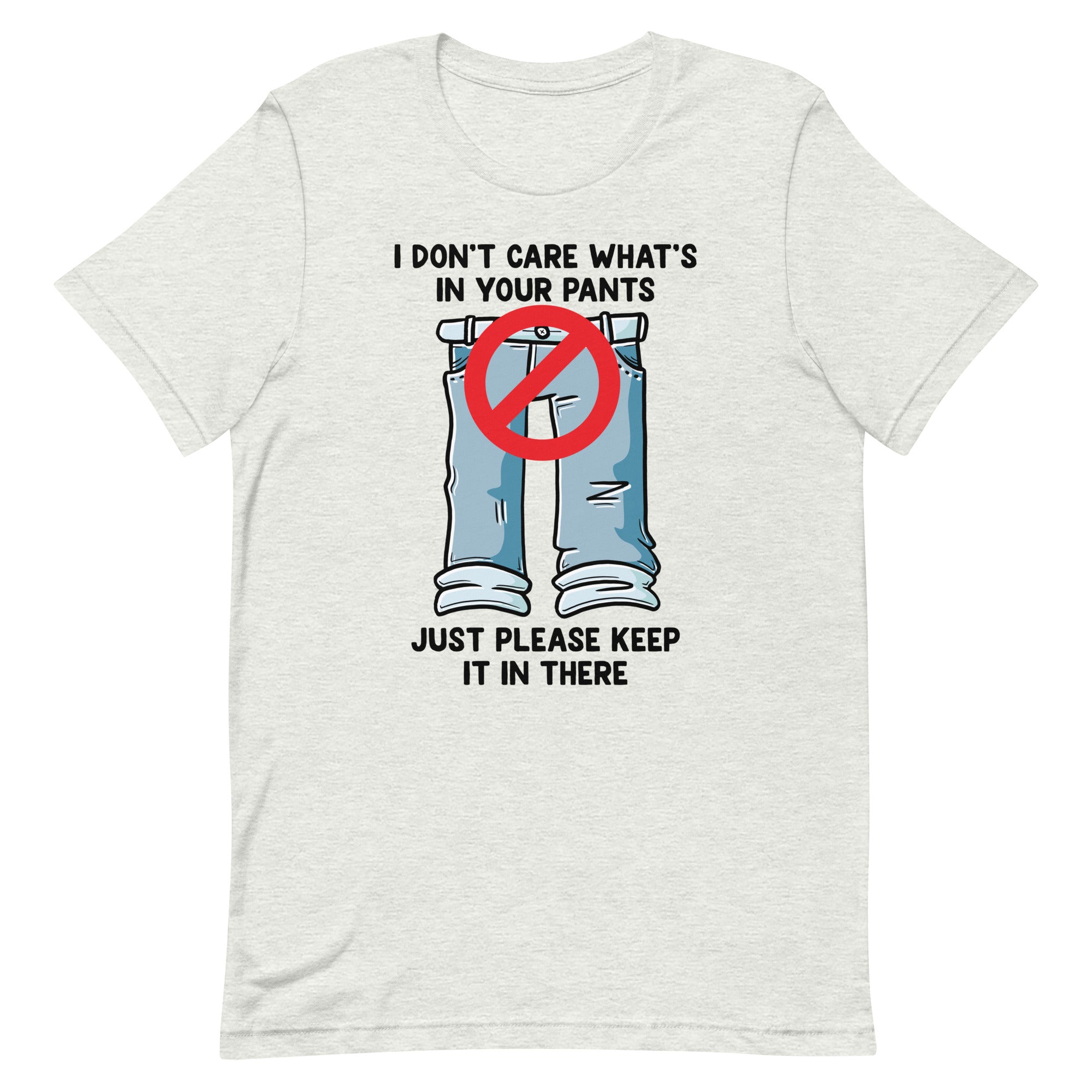 I Don't Care What's In Your Pants Unisex t-shirt