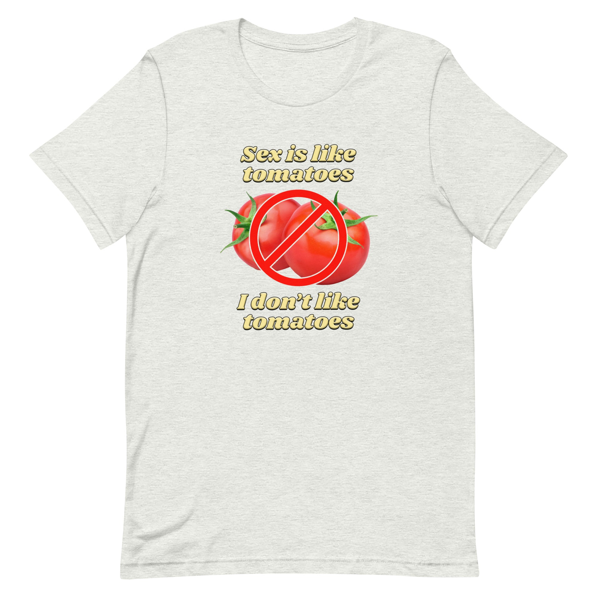 Sex is Like Tomatoes I Don't Like Tomatoes Unisex t-shirt