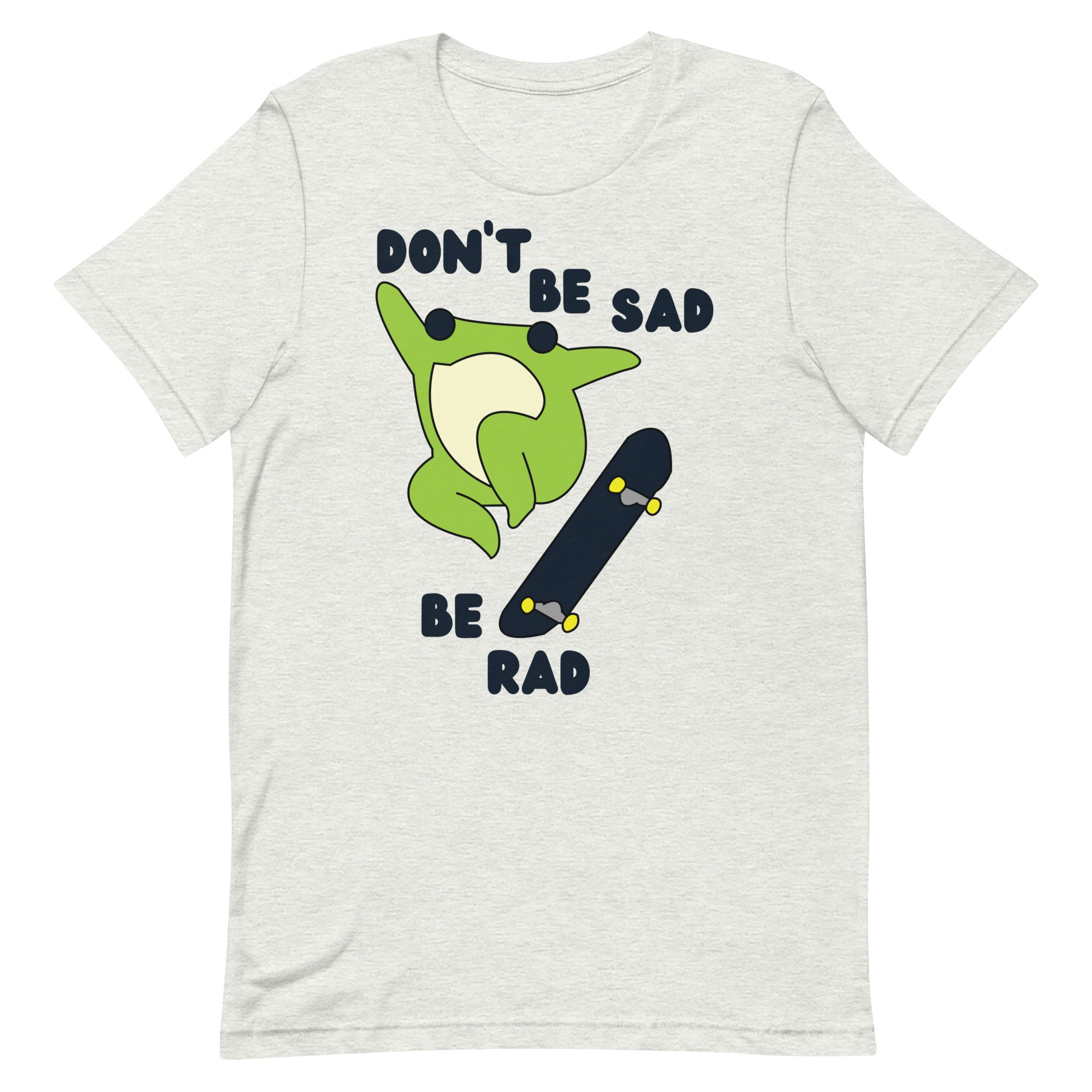 Don't Be Sad Be Rad Unisex t-shirt