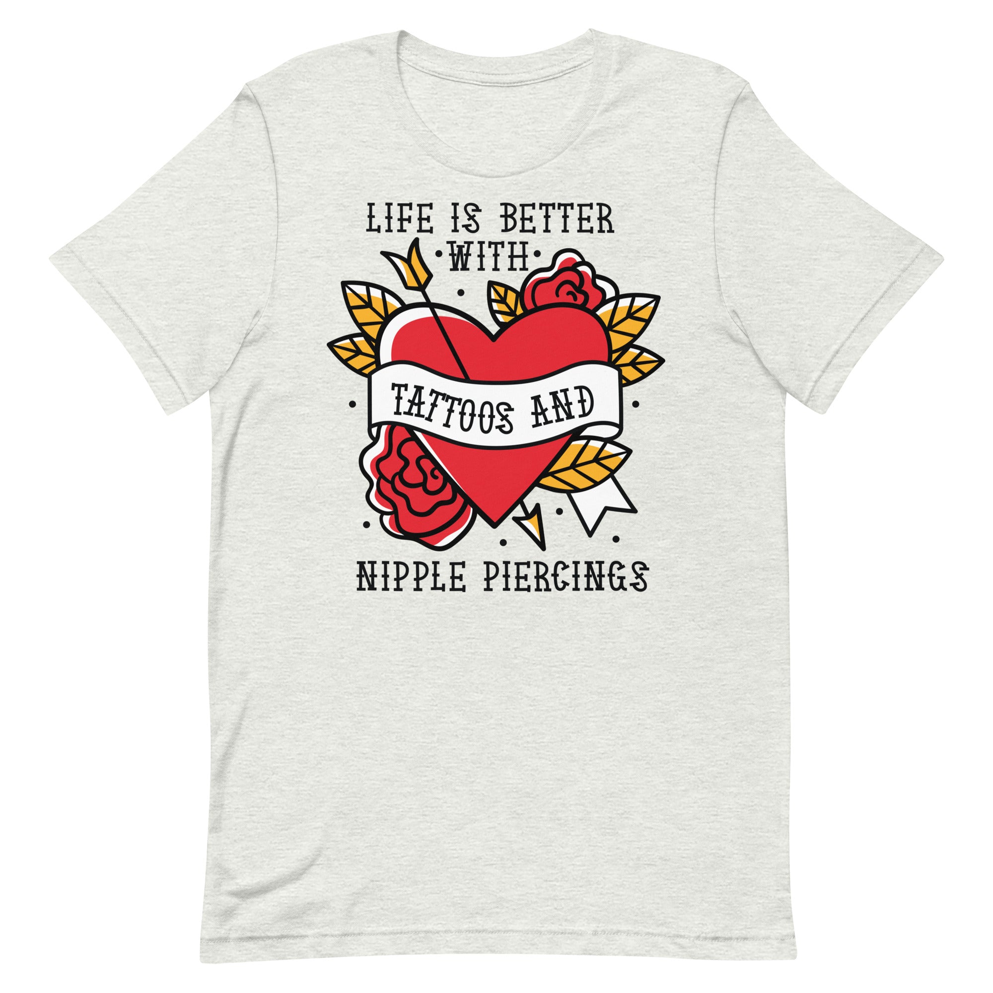 Life is Better With Tattoos and Nipple Piercings Unisex t-shirt