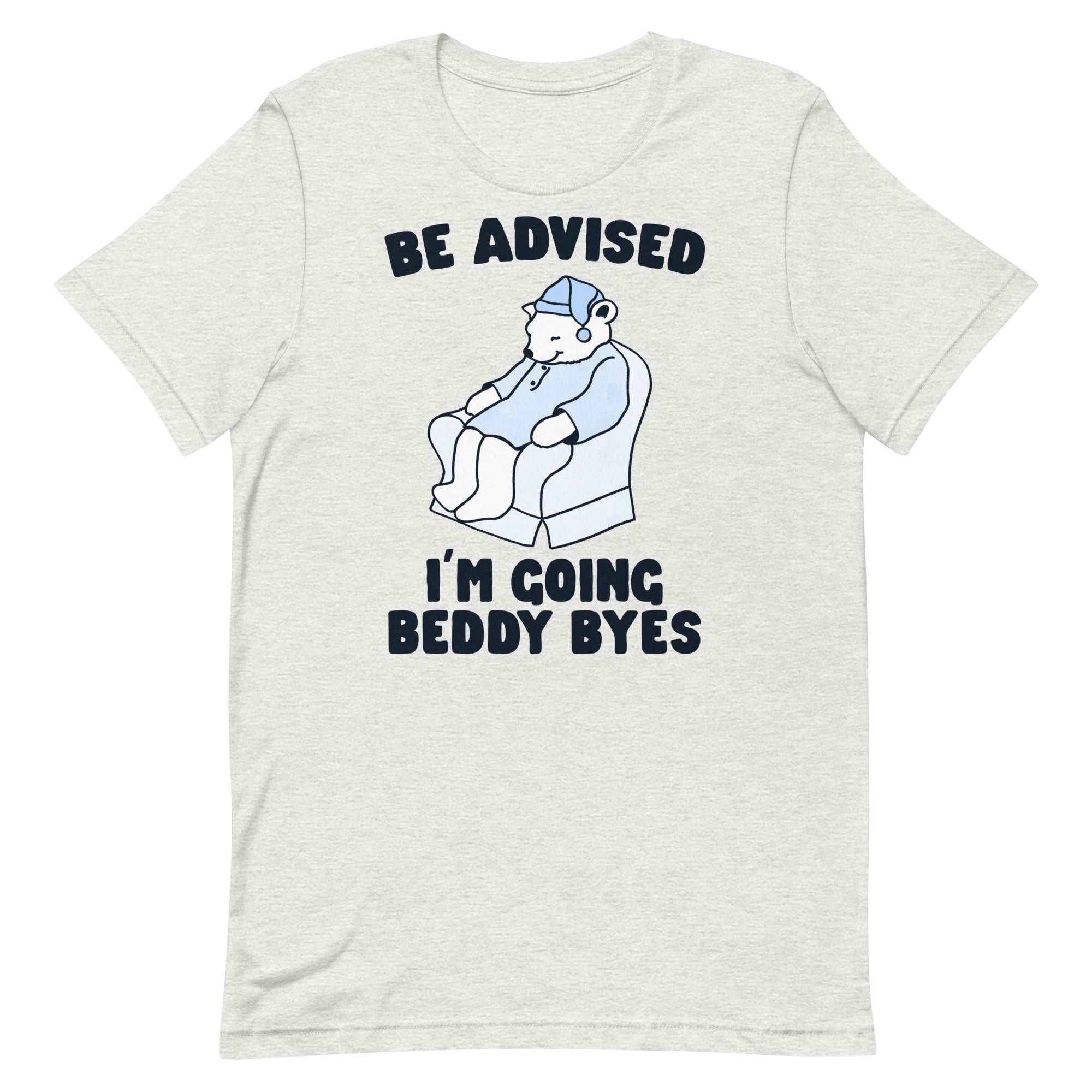 Be Advised I'm Going Beddy Byes Unisex t-shirt