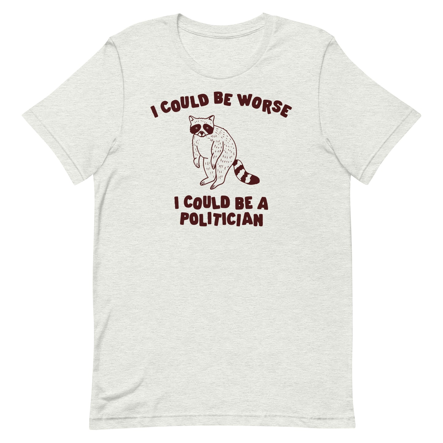 I Could Be Worse I Could Be a Politician Unisex t-shirt