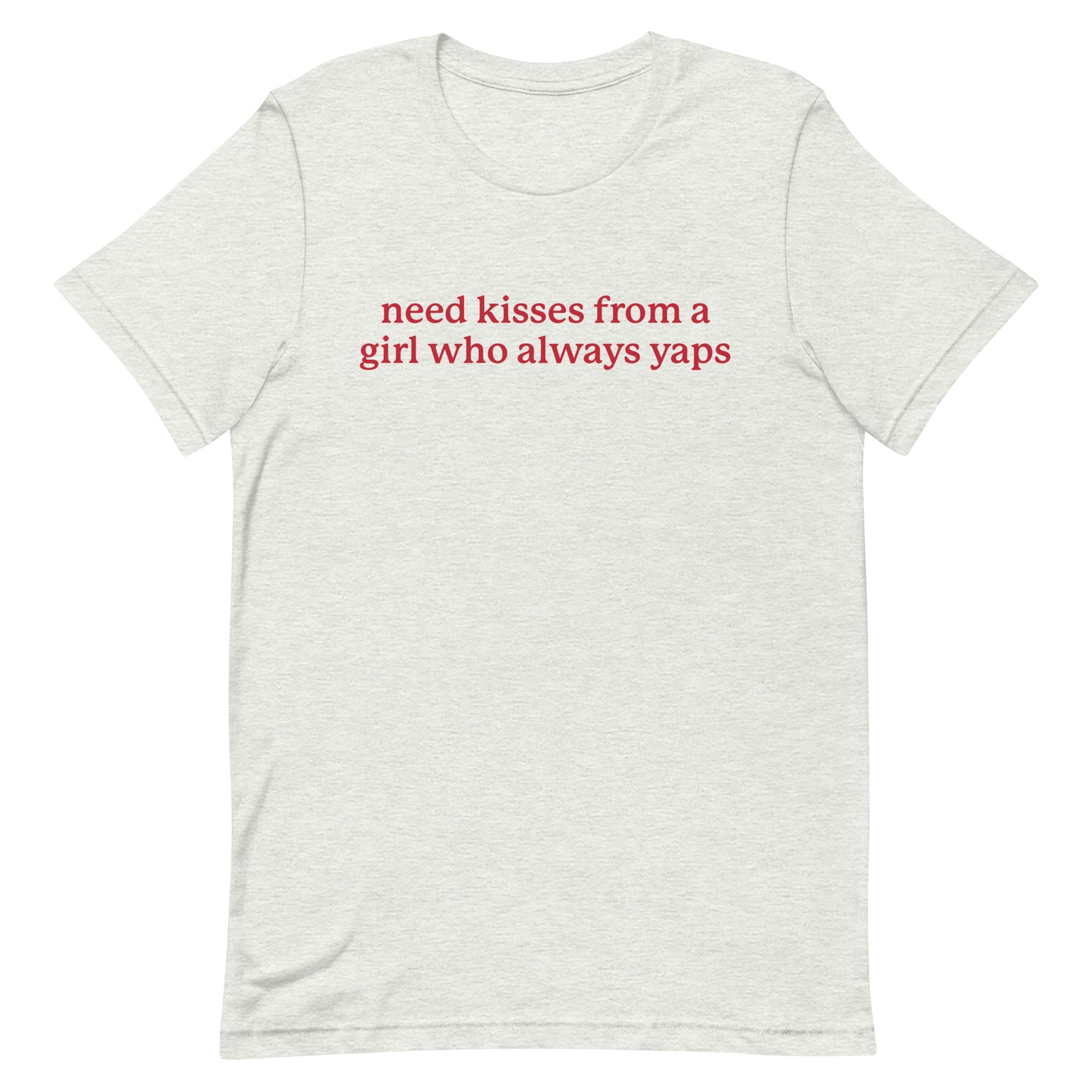 Need Kisses From a Girl Who Always Yaps Unisex t-shirt
