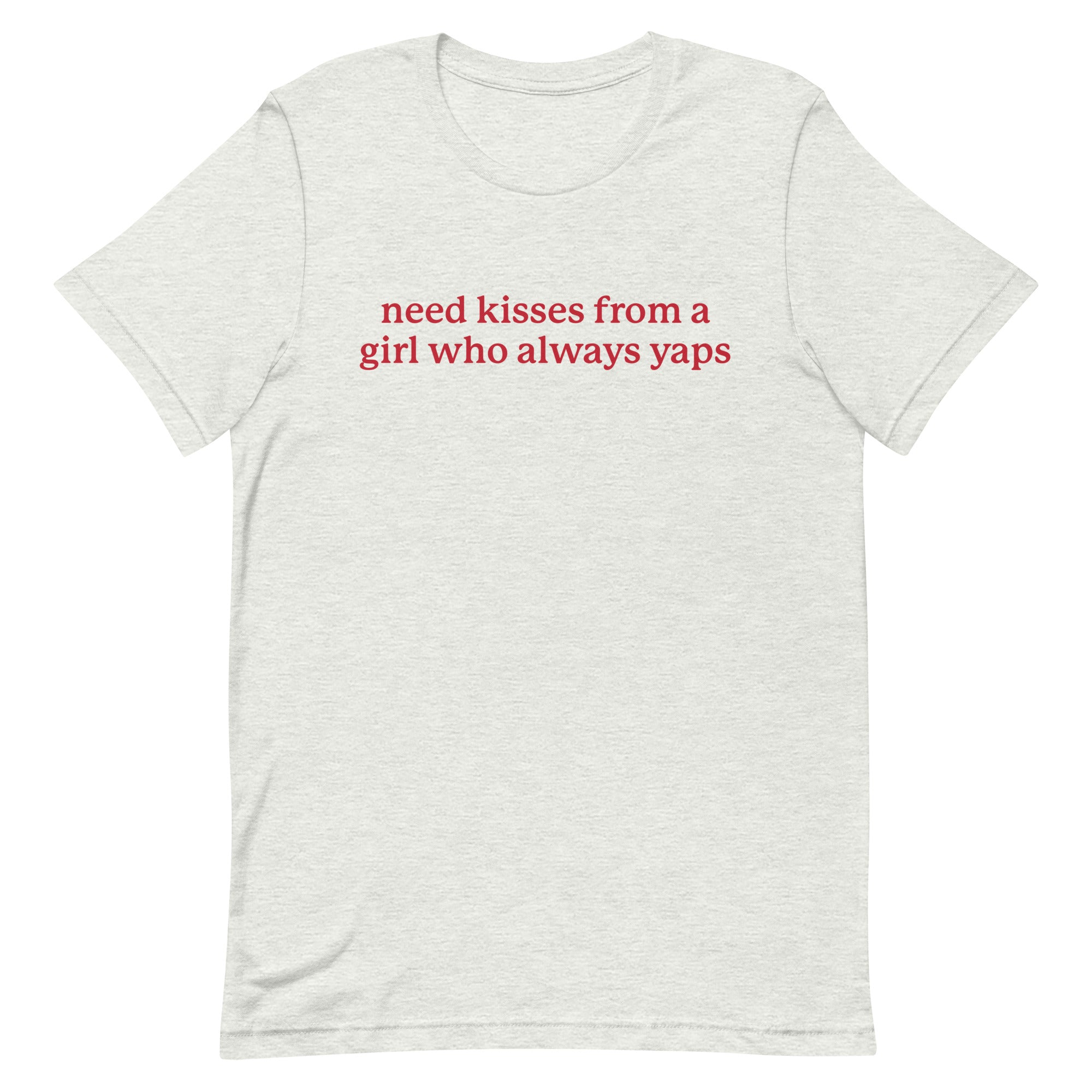 Need Kisses From a Girl Who Always Yaps Unisex t-shirt