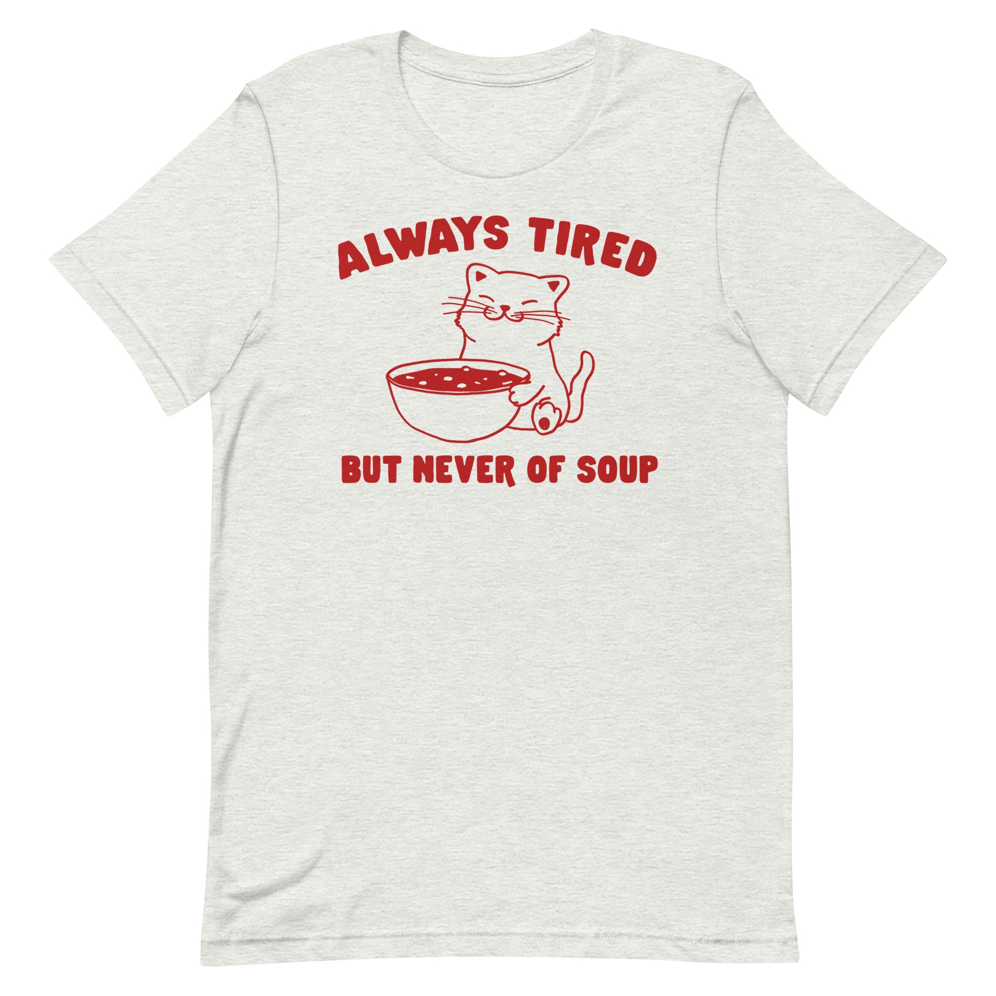 Always Tired But Never of Soup Unisex t-shirt