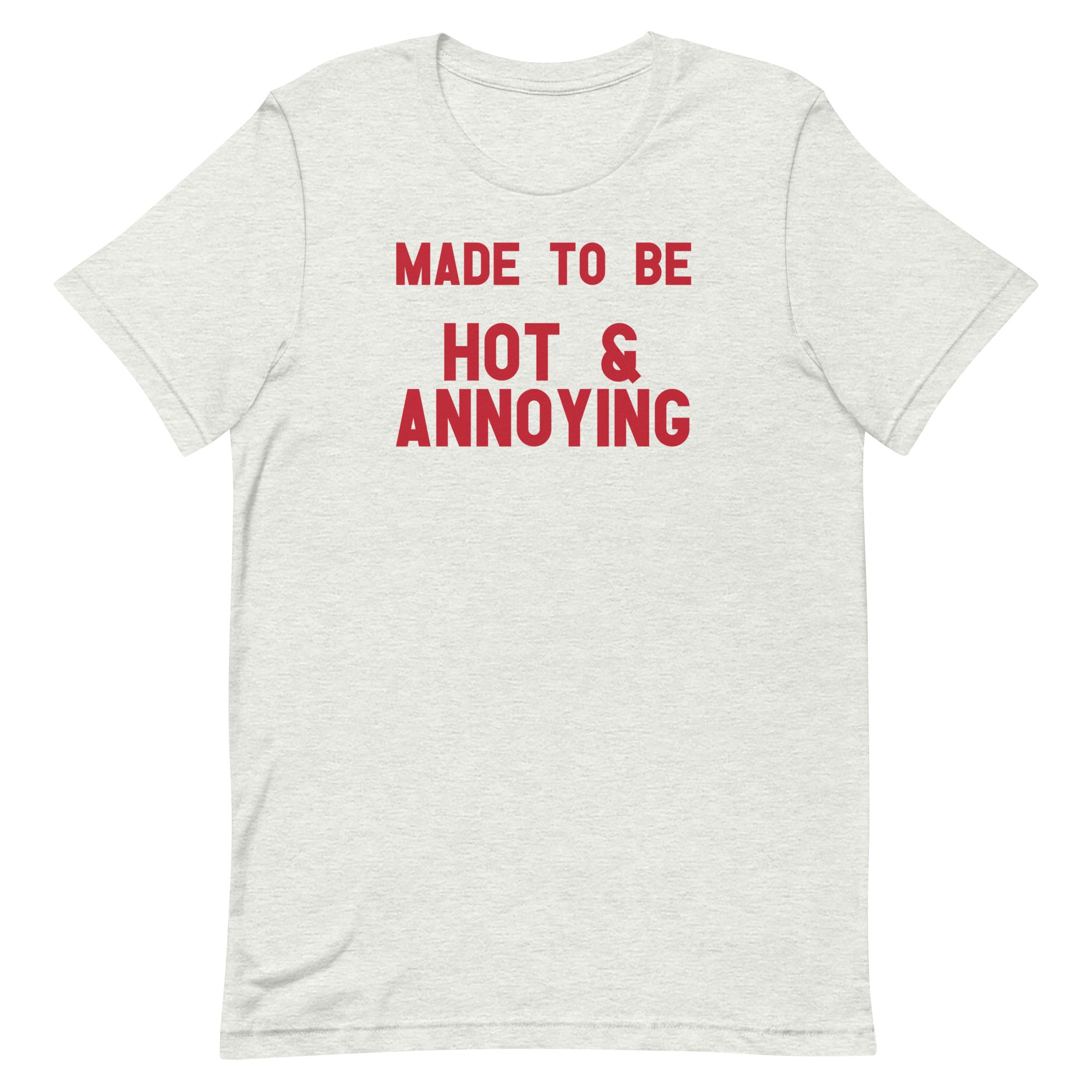 Made to Be Hot & Annoying Unisex t-shirt