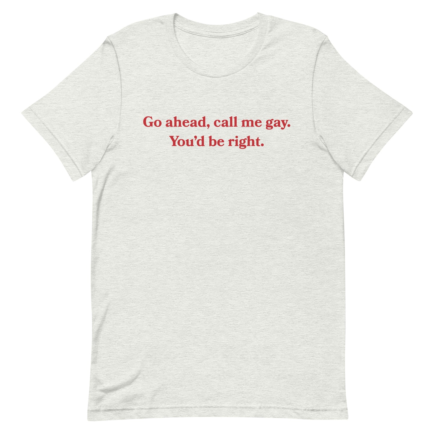 Call Me Gay You'd Be Right Unisex t-shirt