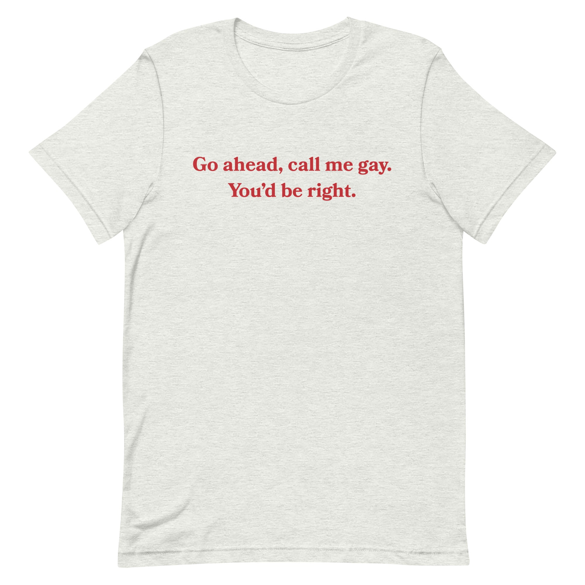 Call Me Gay You'd Be Right Unisex t-shirt