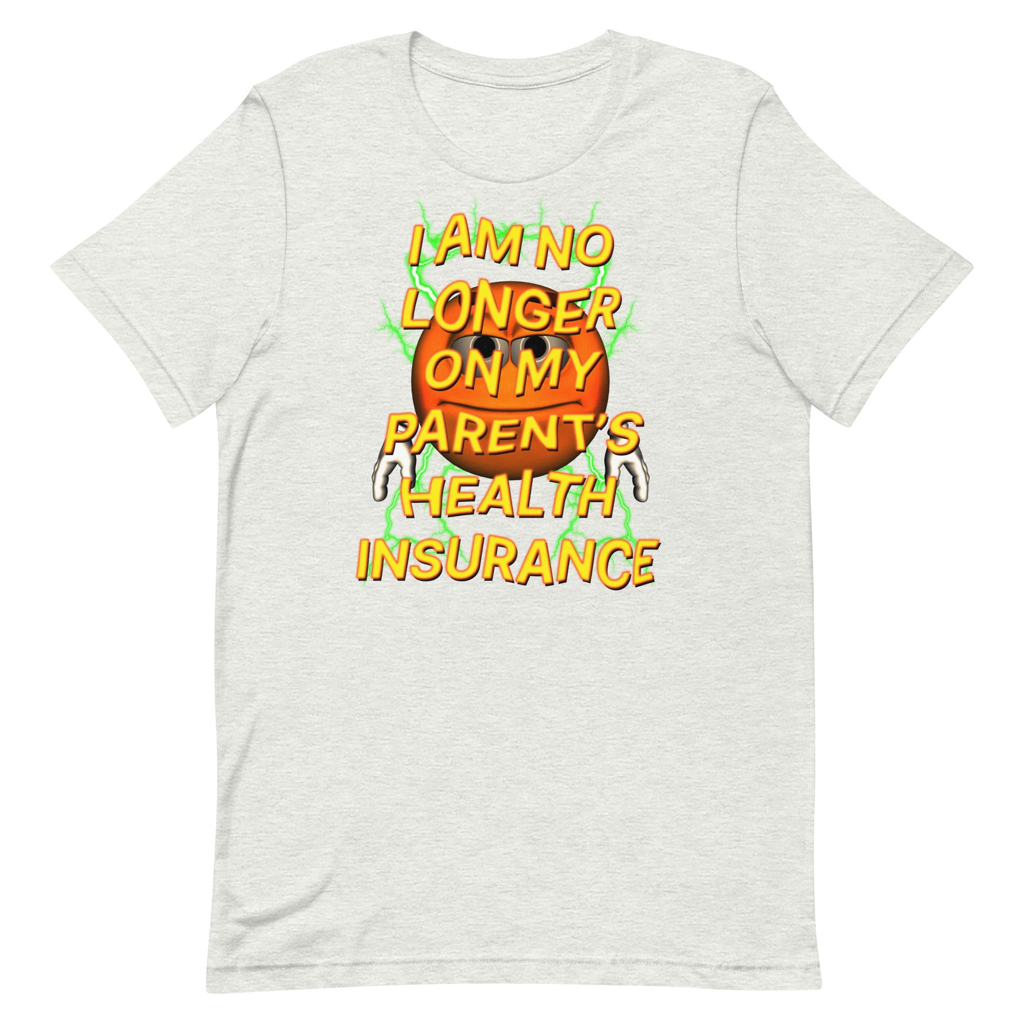 I Am No Longer On My Parent's Health Insurance Unisex t-shirt