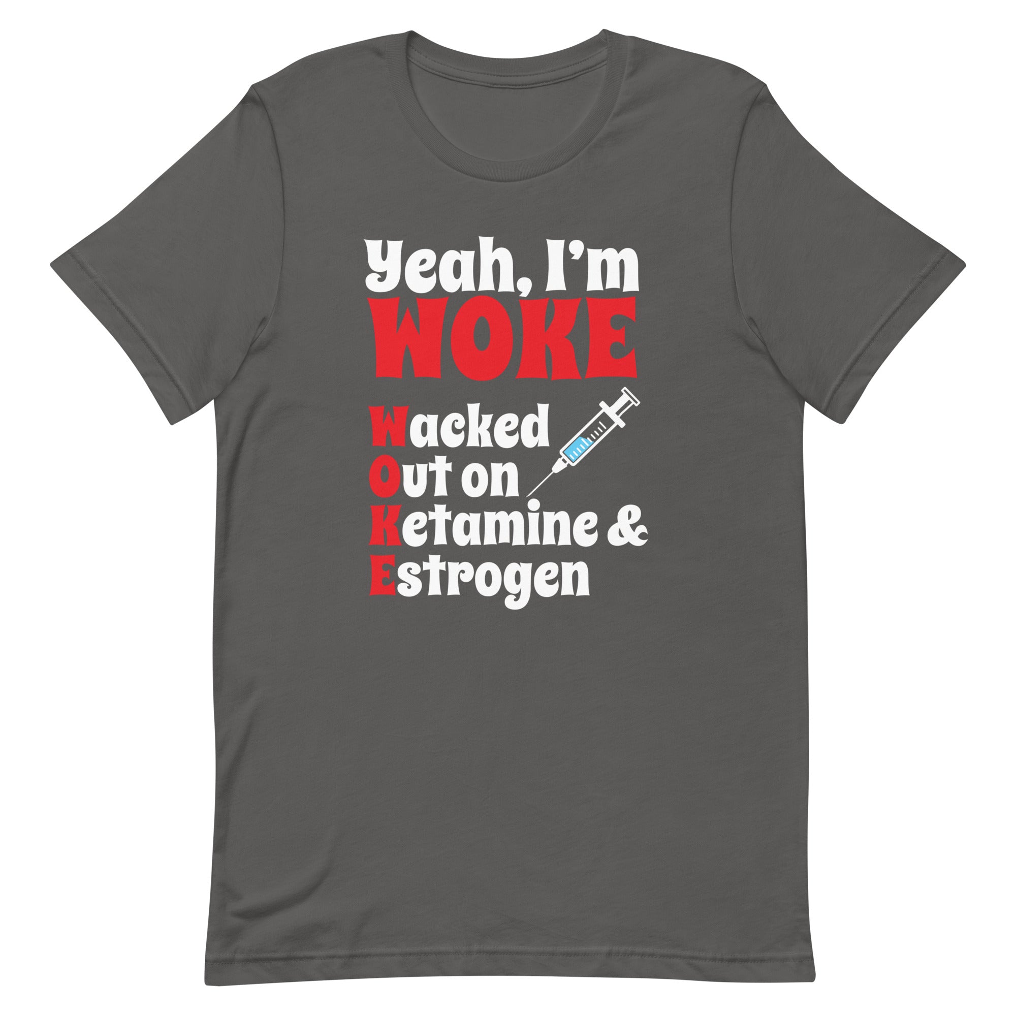 Yeah I'm Woke (Waked Out on Ketamine & Estrogen) Unisex t-shirt