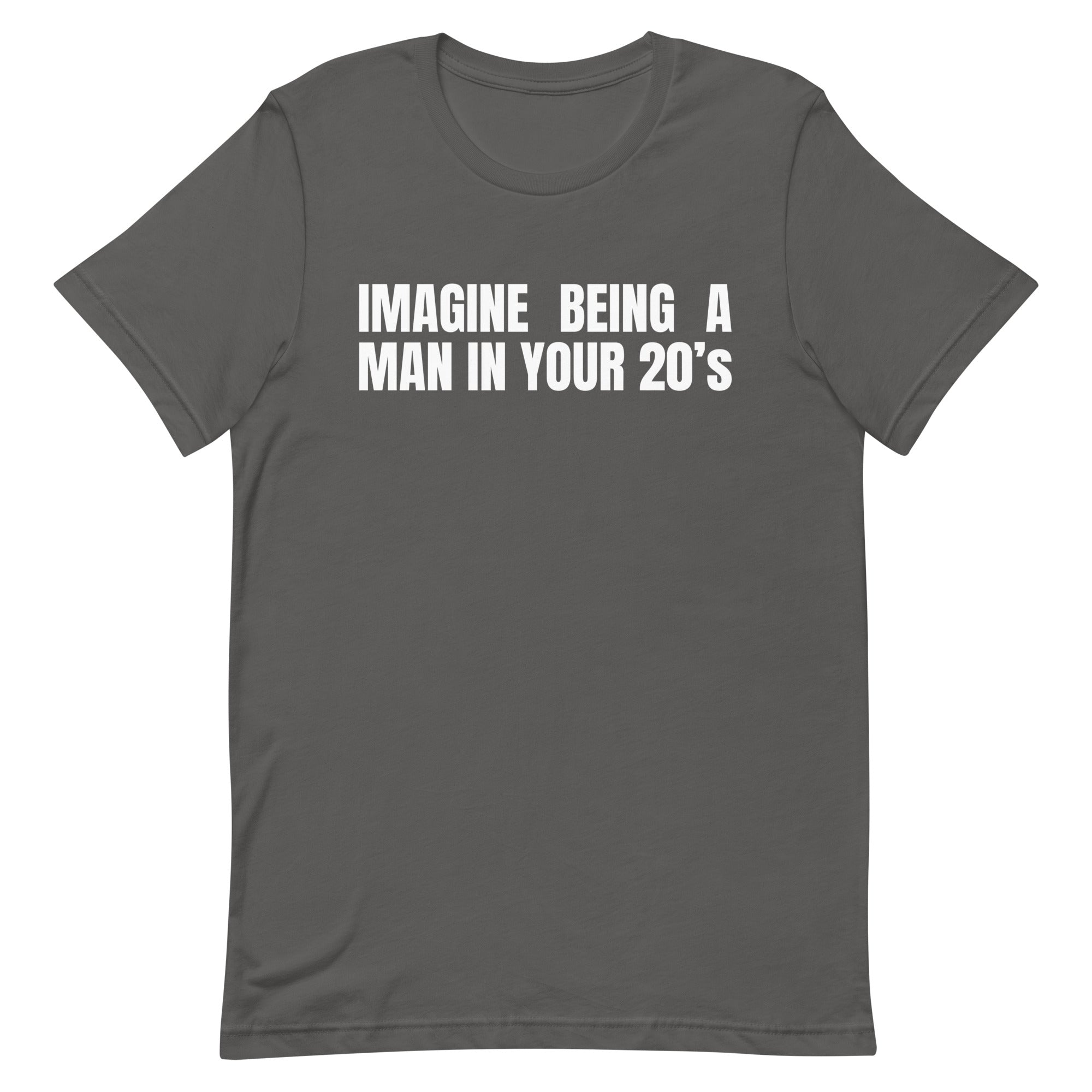 Imagine Being a Man in Your 20's Unisex t-shirt