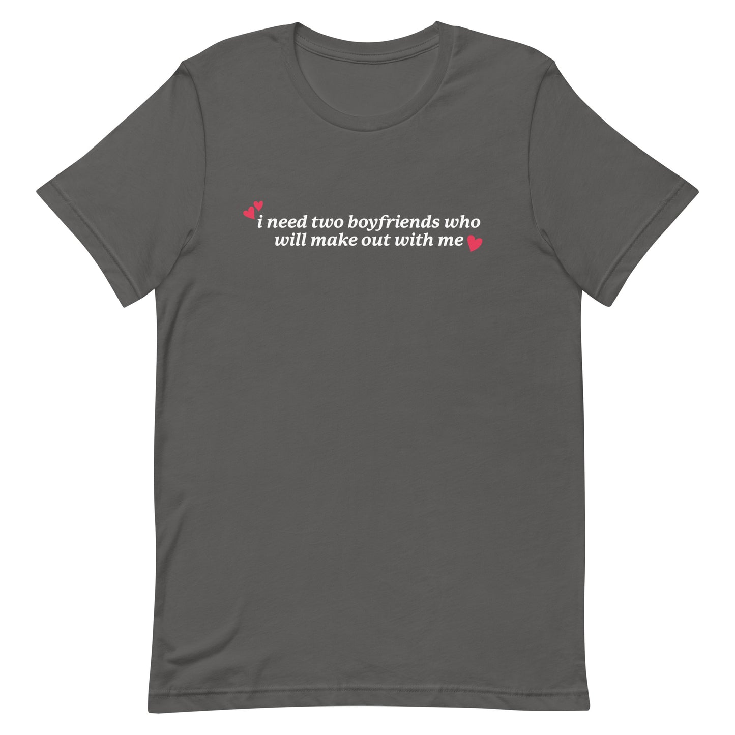 I Need Two Boyfriends Who Will Make Out With Me Unisex t-shirt