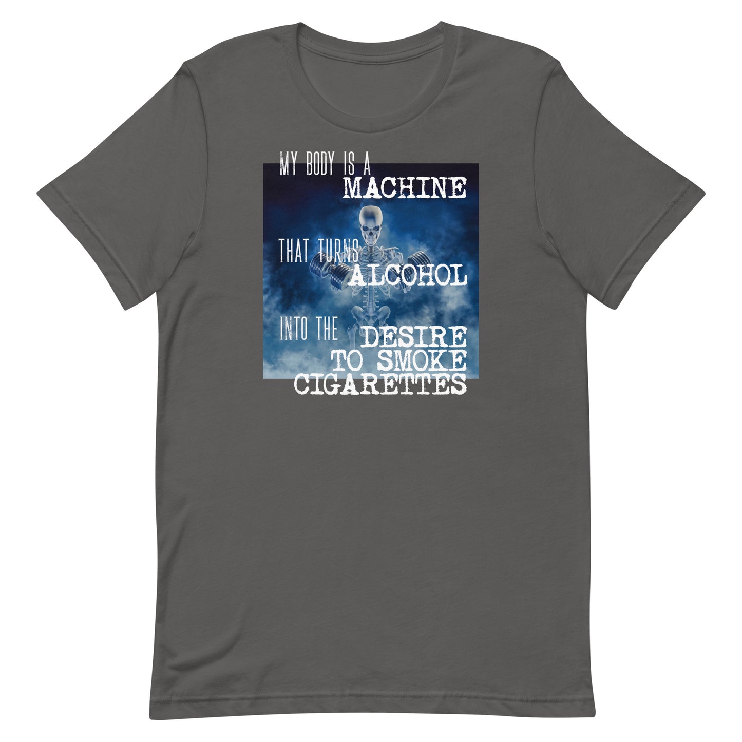 My Body is a Machine (Alcohol to Cigarettes) Unisex t-shirt