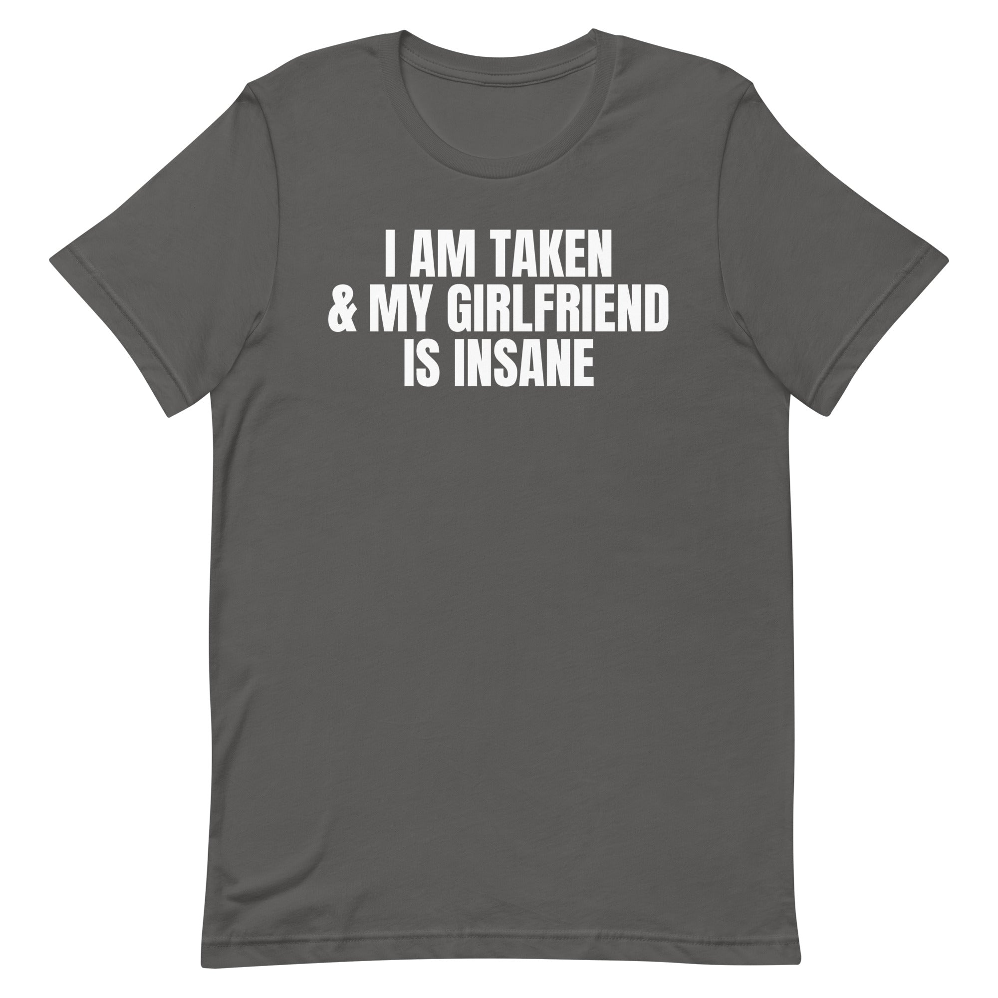 I Am Taken & My Girlfriend is Insane Unisex t-shirt