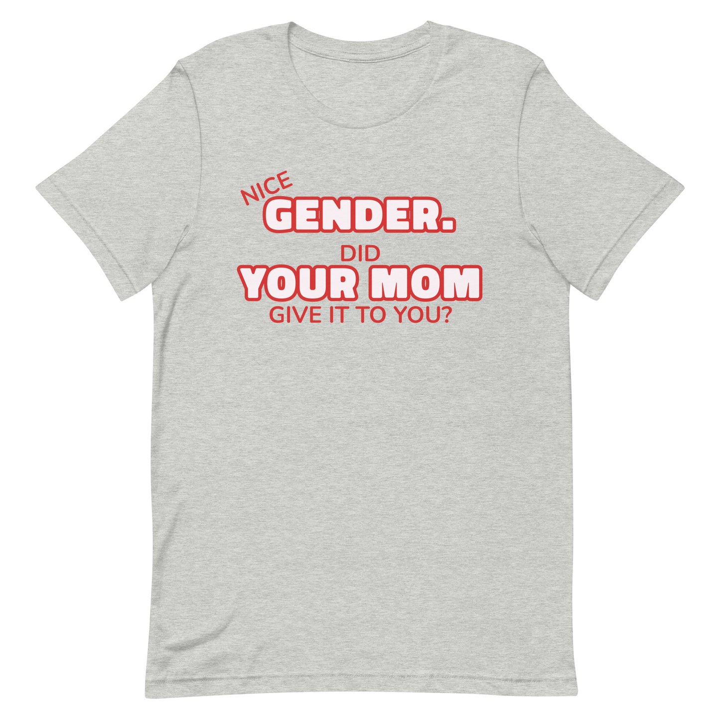 Nice Gender Did Your Mom Give it to You Unisex t-shirt