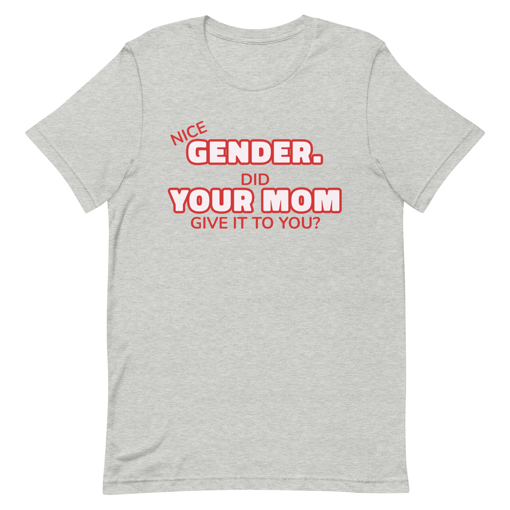 Nice Gender Did Your Mom Give it to You Unisex t-shirt