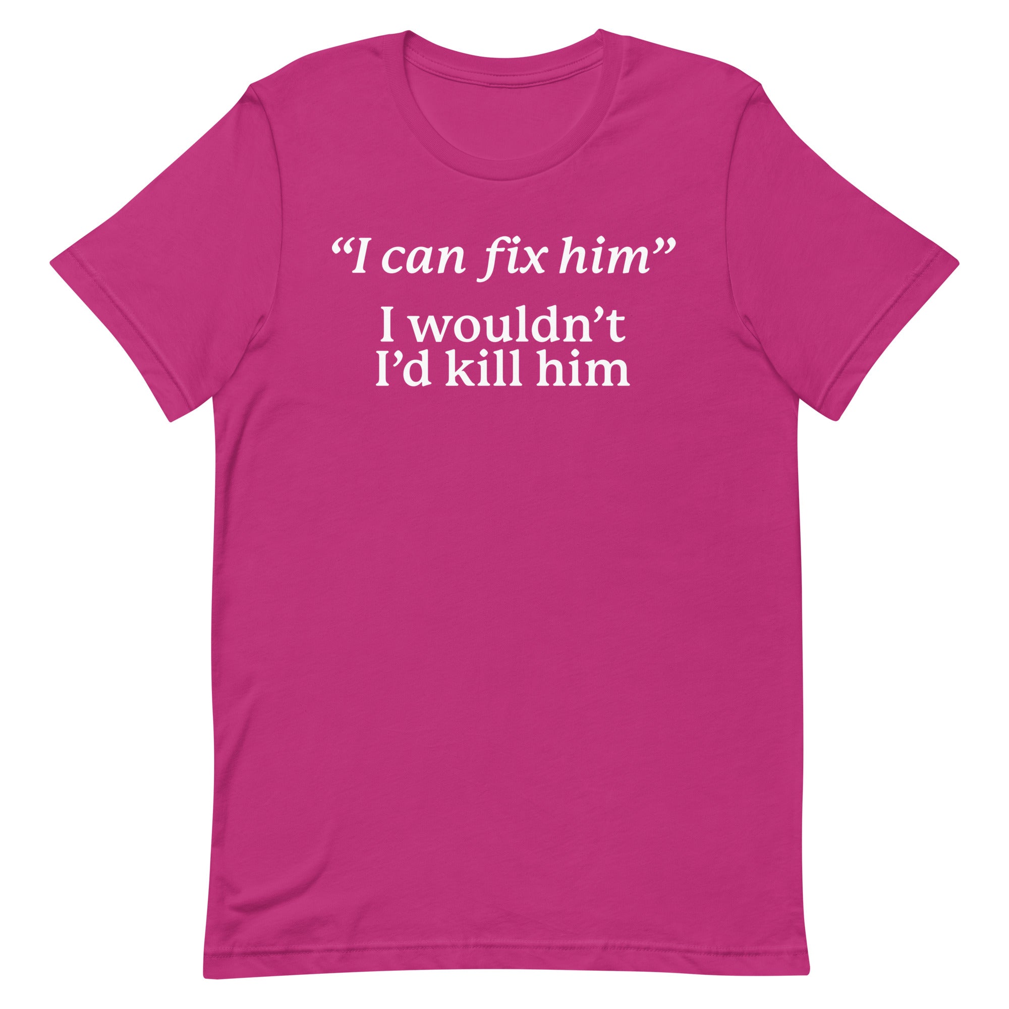 I Can Fix Him I Wouldn't Unisex t-shirt