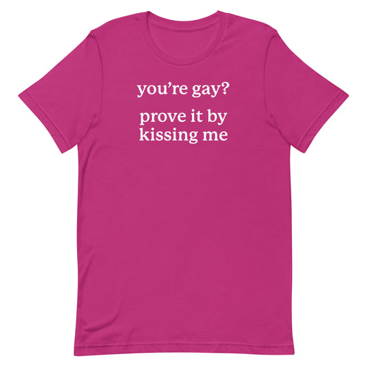 You're Gay? Prove it By Kissing Me Unisex t-shirt