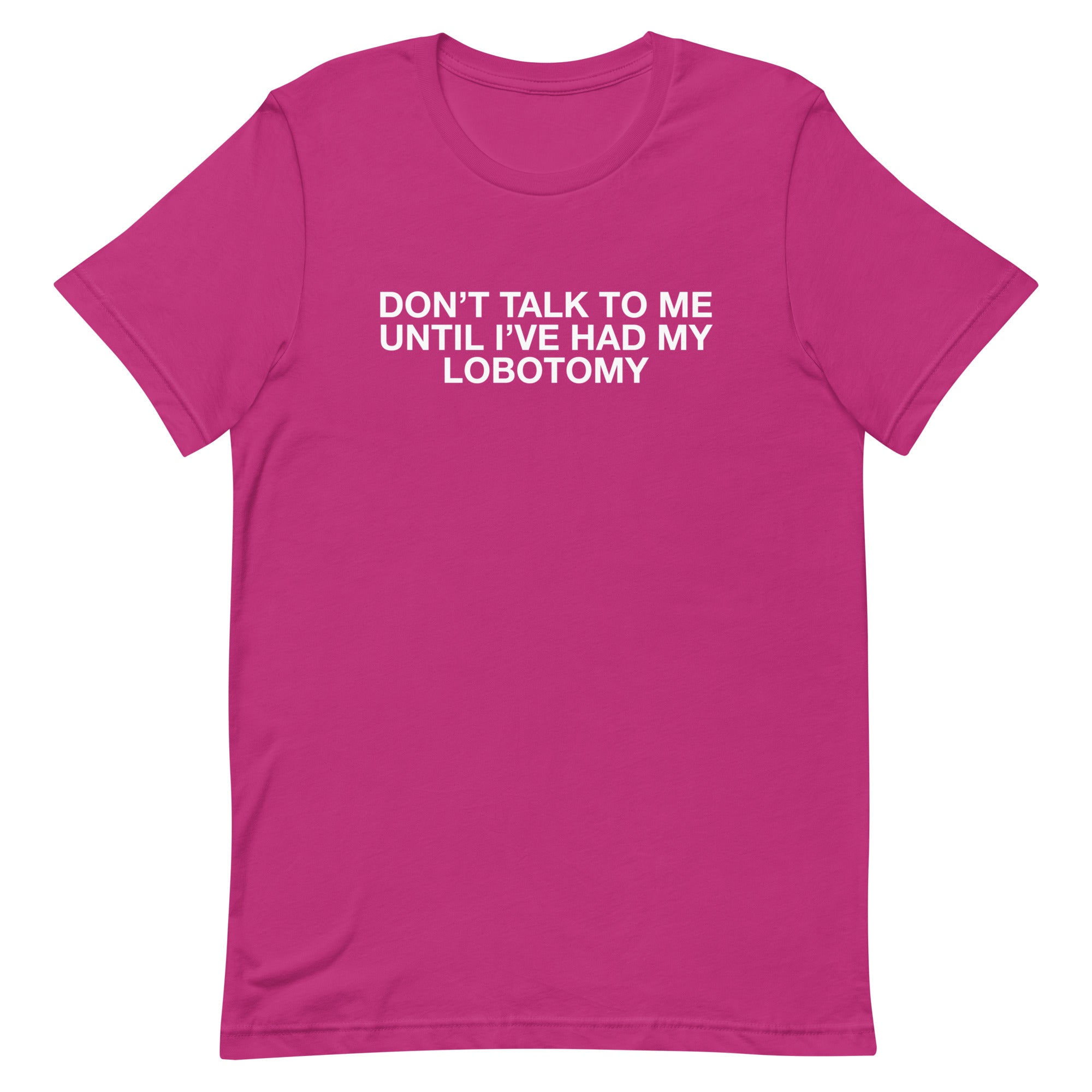 Don't Talk to Me Until I've Had My Lobotomy Unisex t-shirt