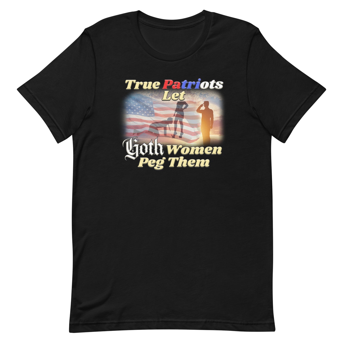 True Patriots Let Goth Women Peg Them Unisex t-shirt