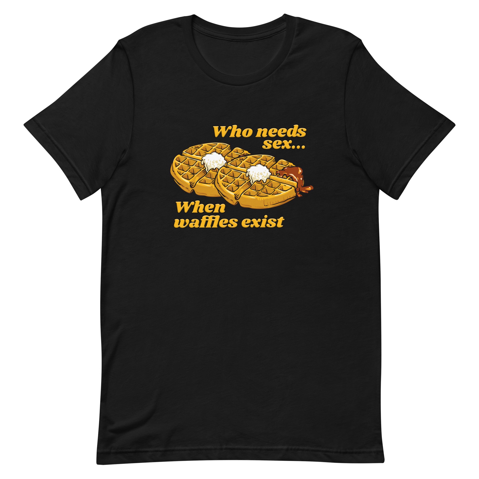 Who Needs Sex When Waffles Exist Unisex t-shirt