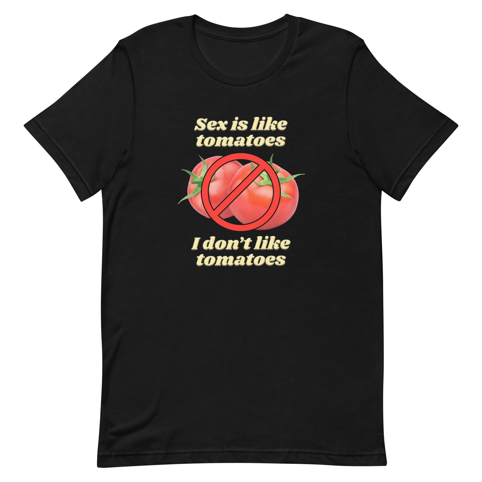 Sex is Like Tomatoes I Don't Like Tomatoes Unisex t-shirt