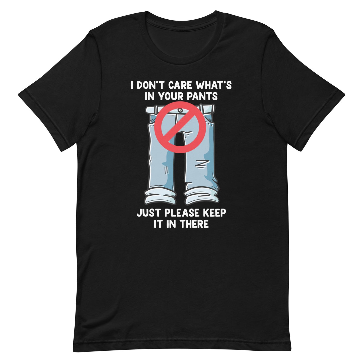 I Don't Care What's In Your Pants Unisex t-shirt