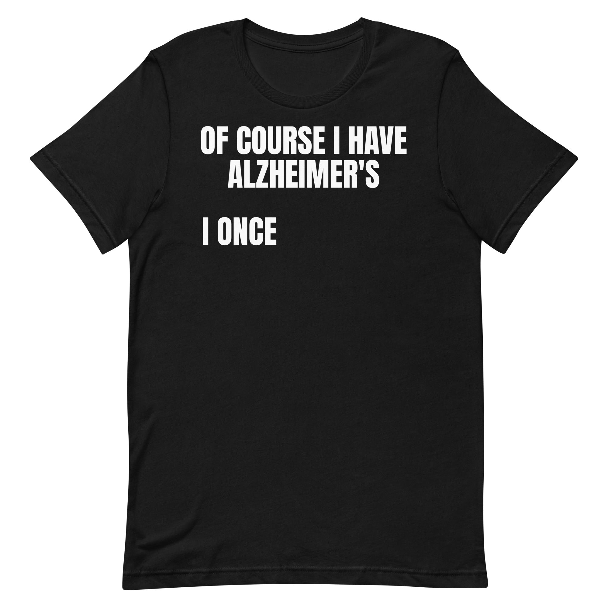 Of Course I Have Alzheimer's Unisex t-shirt