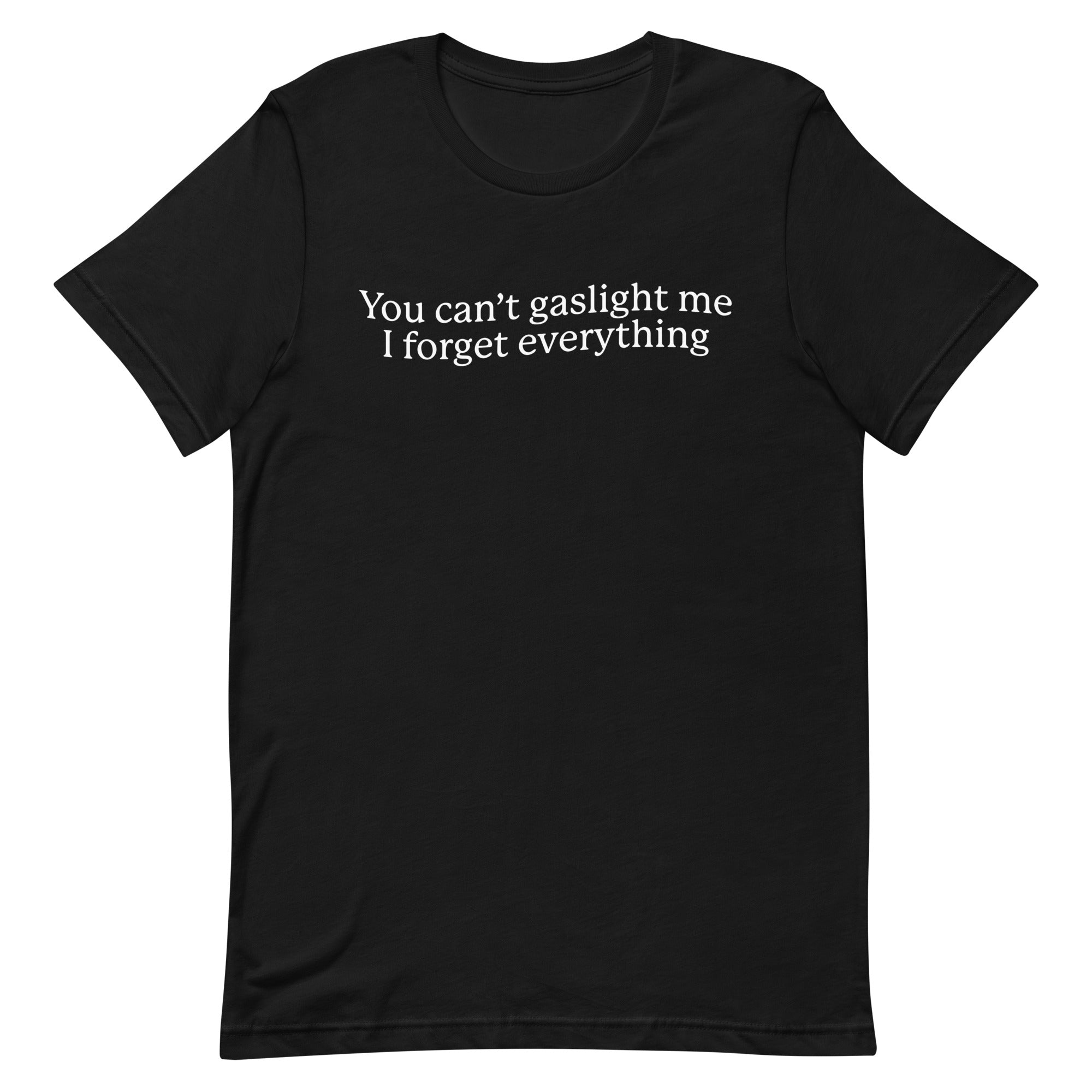 You Can't Gaslight Me I Forget Everything Unisex t-shirt