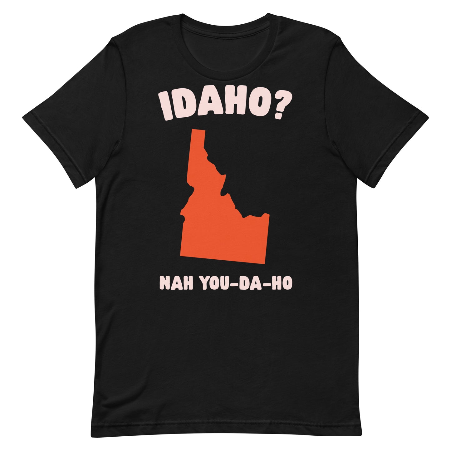Idaho? Nah You-Da-Ho Unisex t-shirt