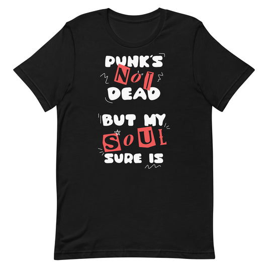 Punk's Not Dead But My Soul Sure Is Unisex t-shirt
