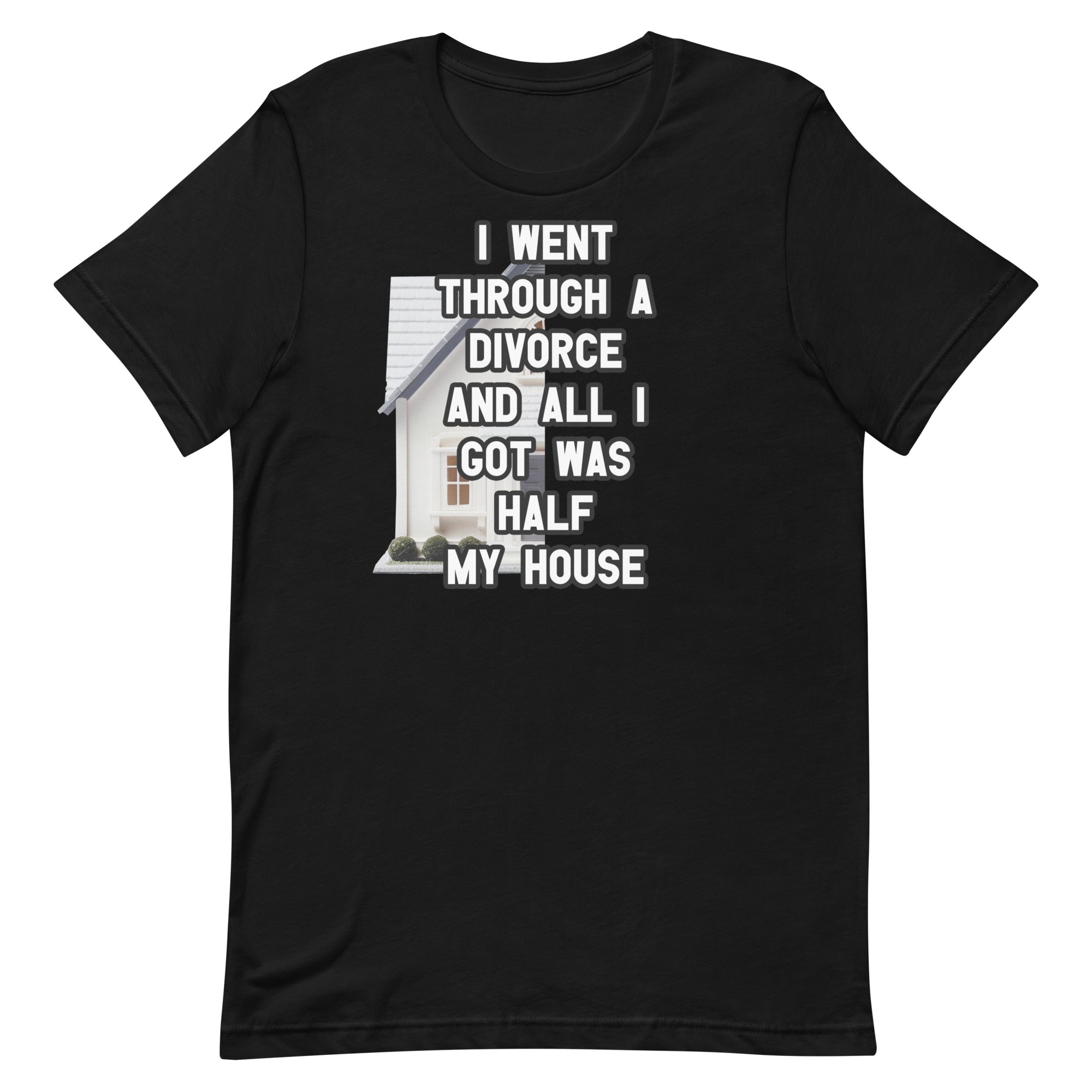 I Went Through a Divorce (Half My House) Unisex t-shirt