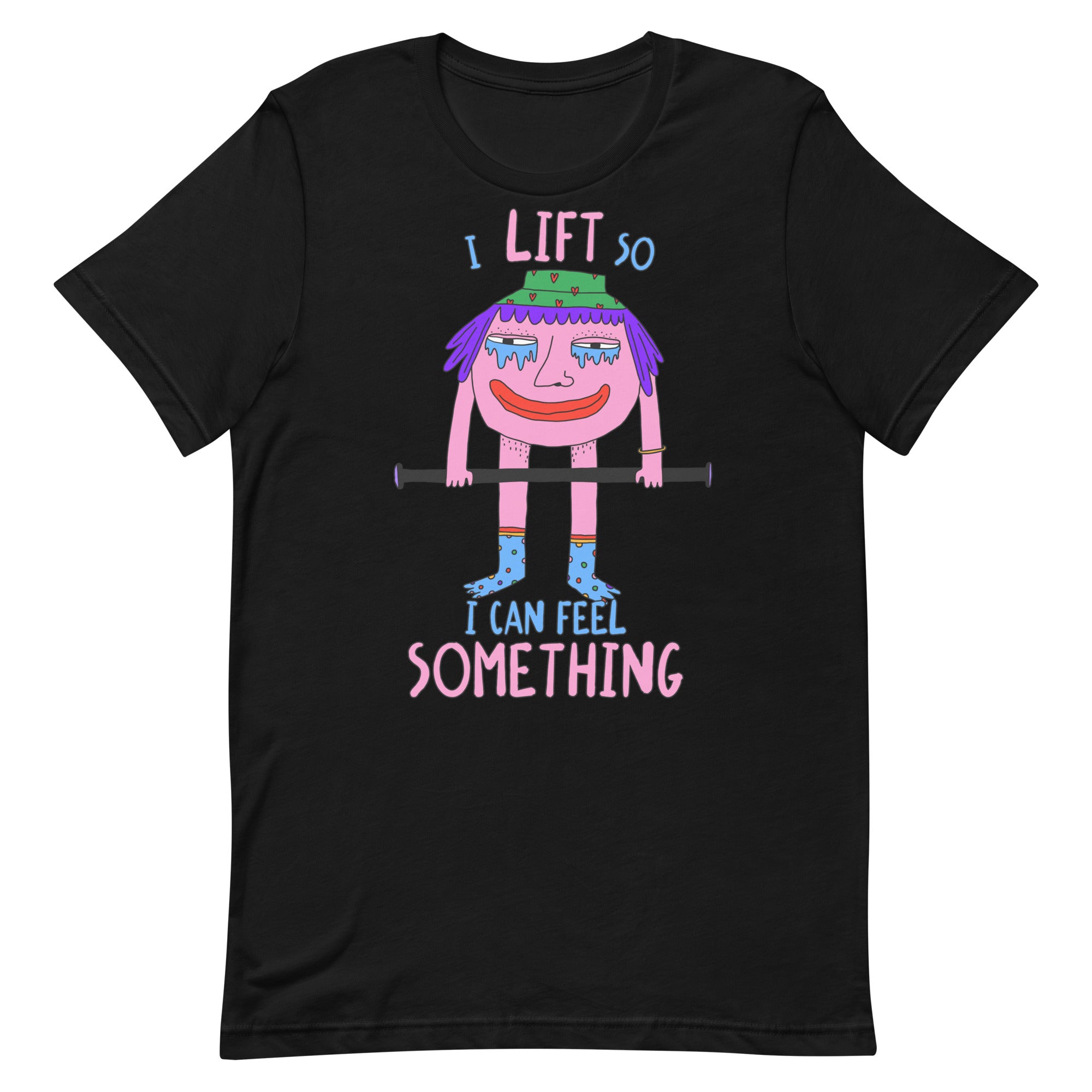 I Lift So I Can Feel Something Unisex t-shirt