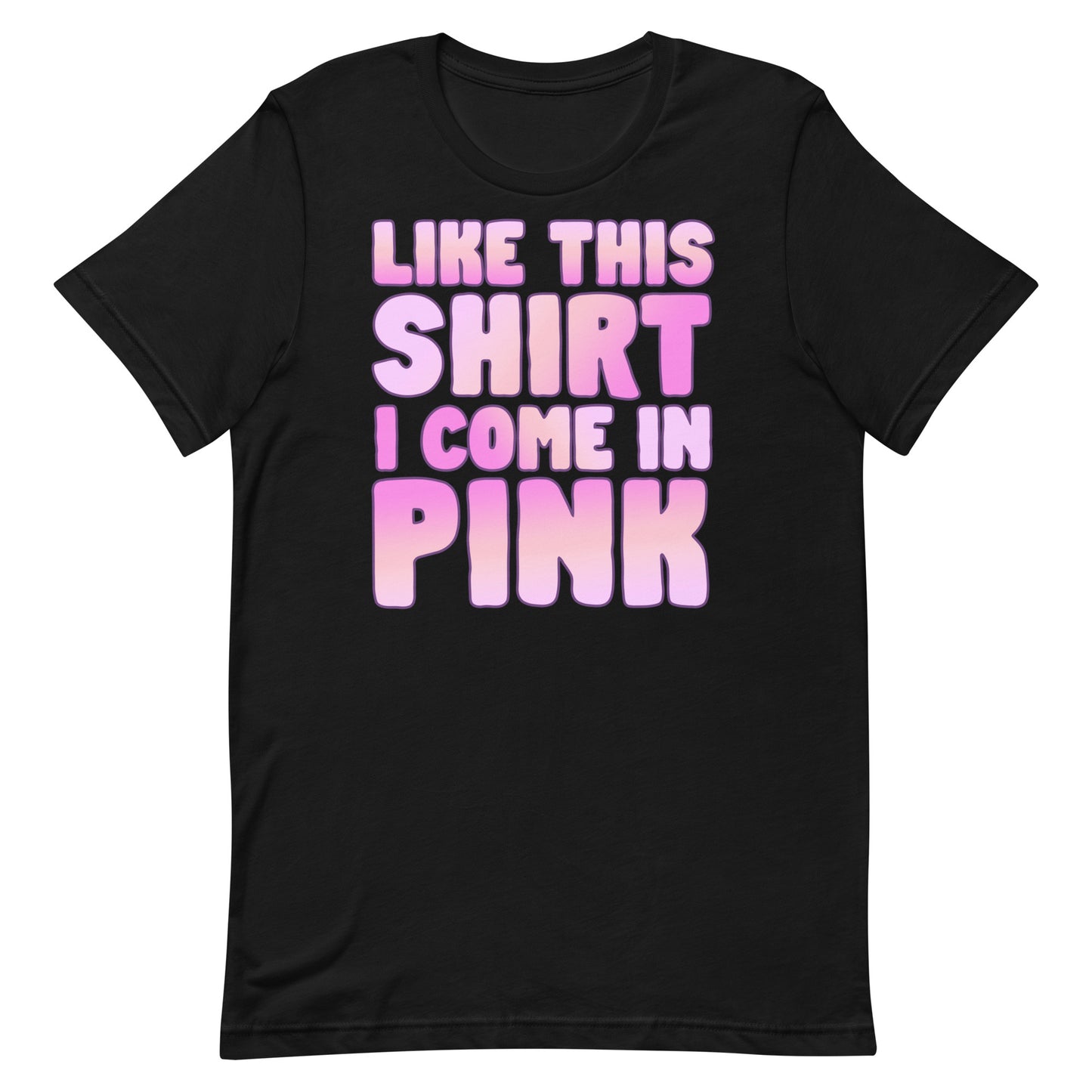 Like This Shirt I Come in Pink Unisex t-shirt