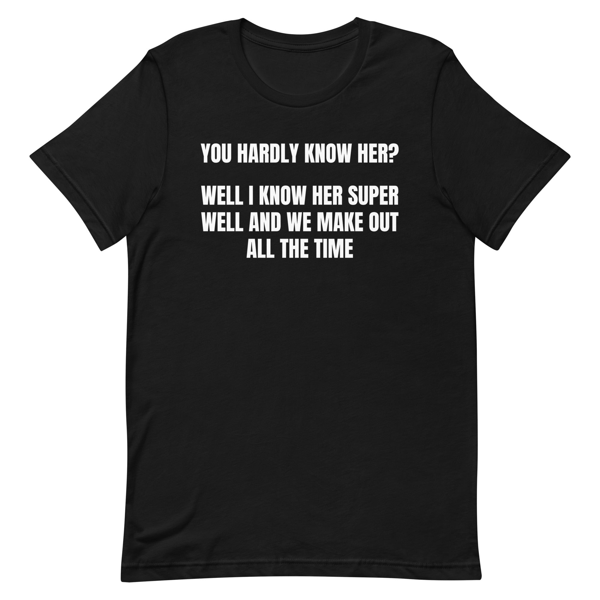 You Hardly Know Her Unisex t-shirt